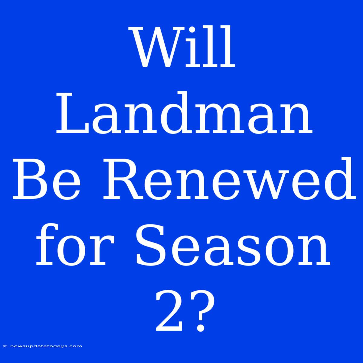 Will Landman Be Renewed For Season 2?