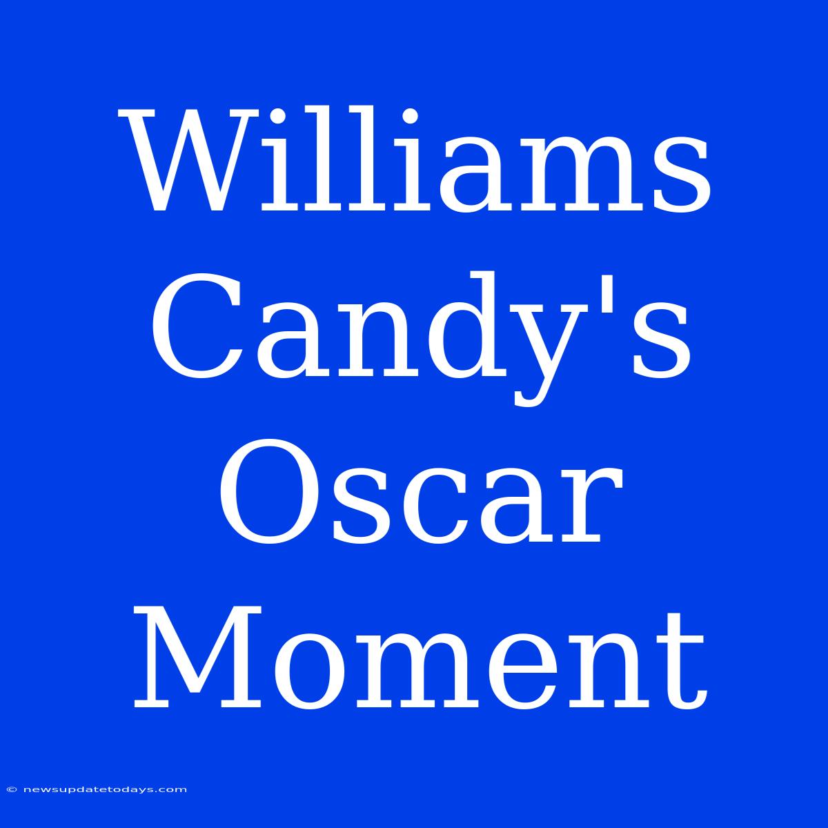 Williams Candy's Oscar Moment