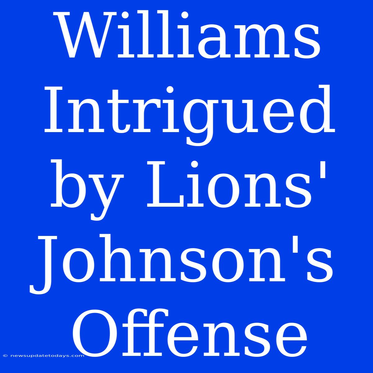 Williams Intrigued By Lions' Johnson's Offense