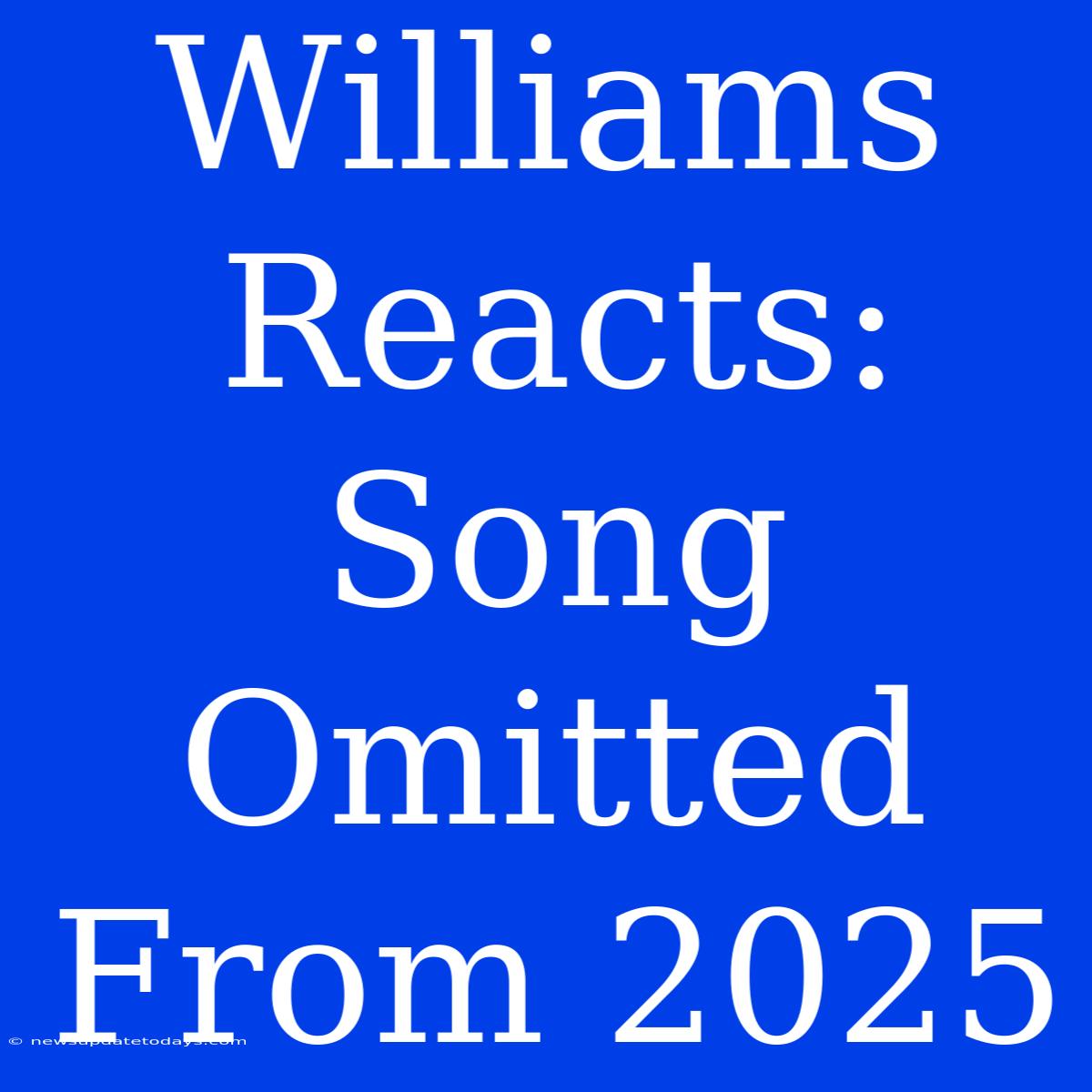 Williams Reacts: Song Omitted From 2025