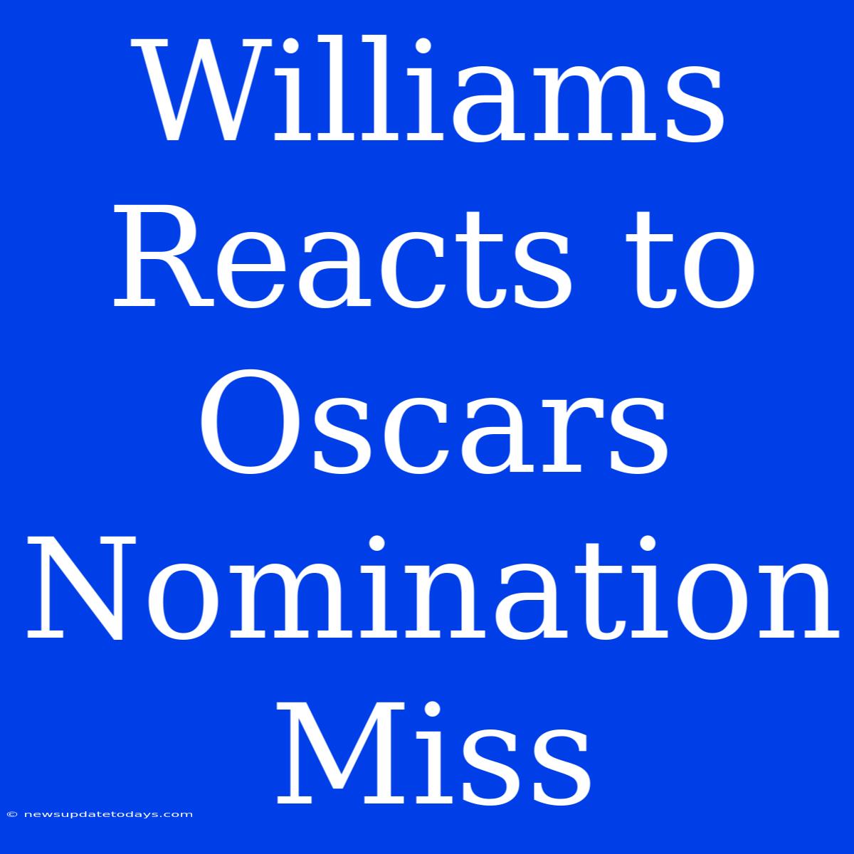 Williams Reacts To Oscars Nomination Miss