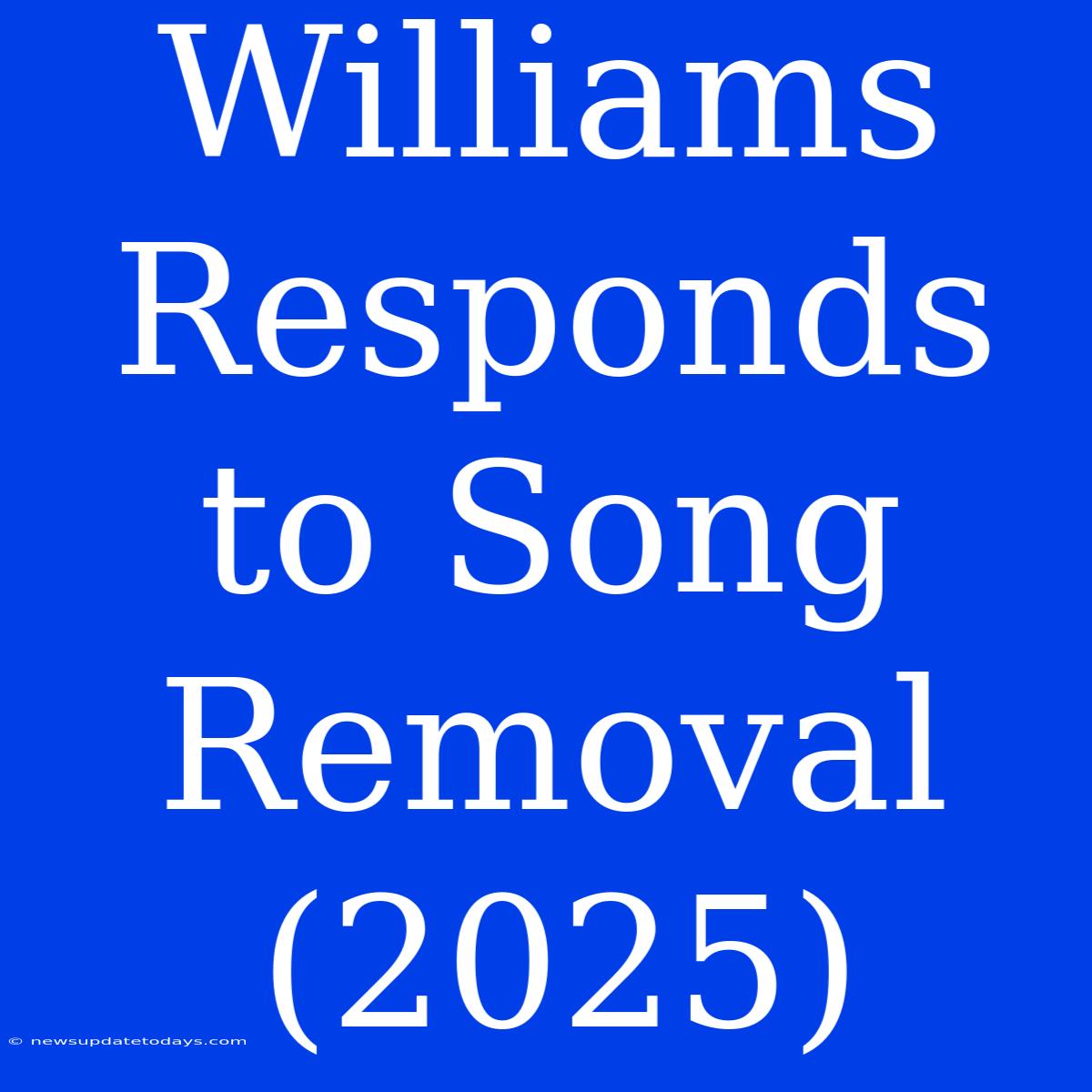 Williams Responds To Song Removal (2025)