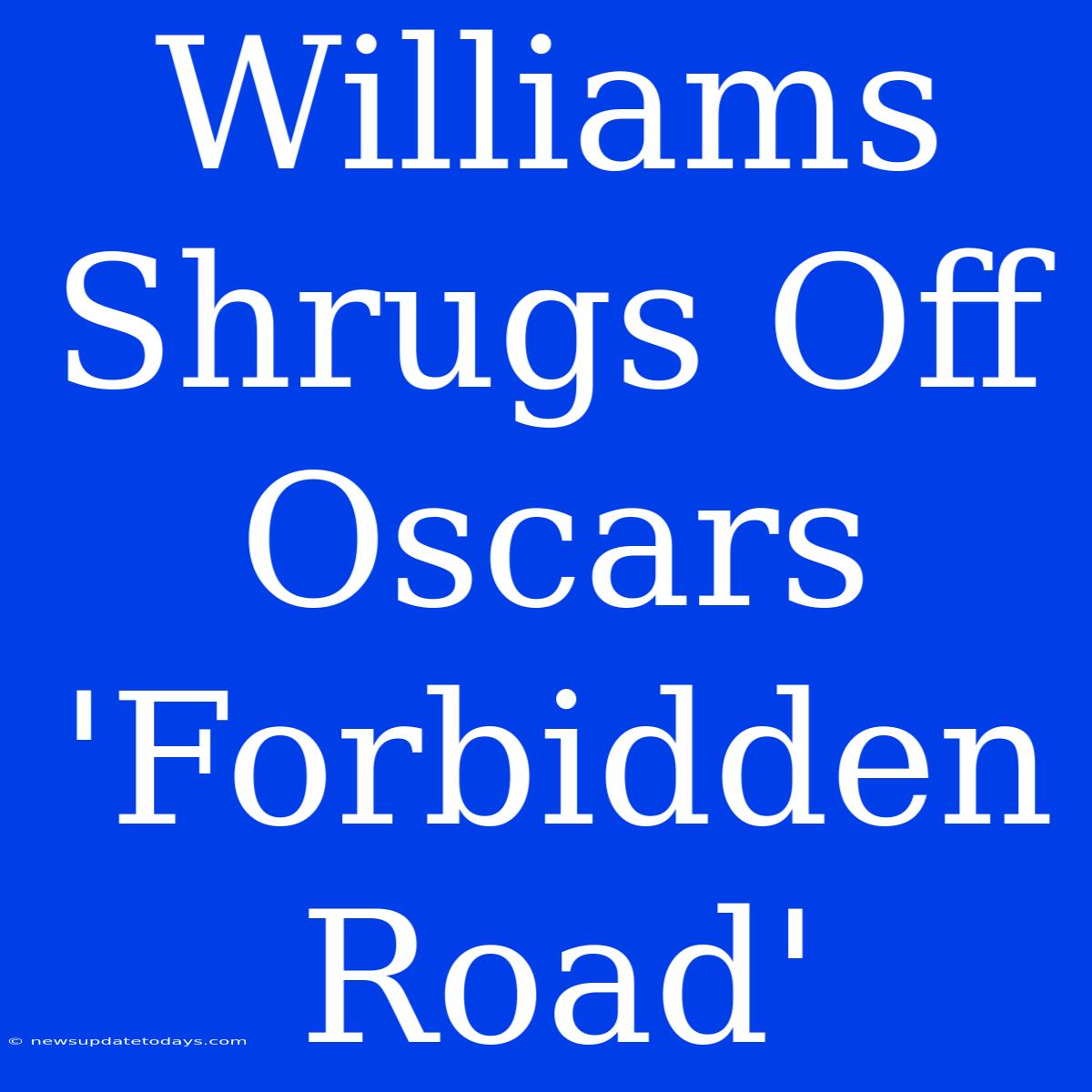 Williams Shrugs Off Oscars 'Forbidden Road'