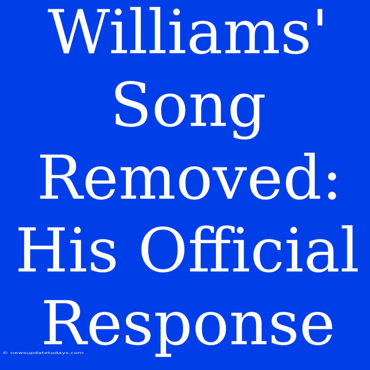 Williams' Song Removed: His Official Response