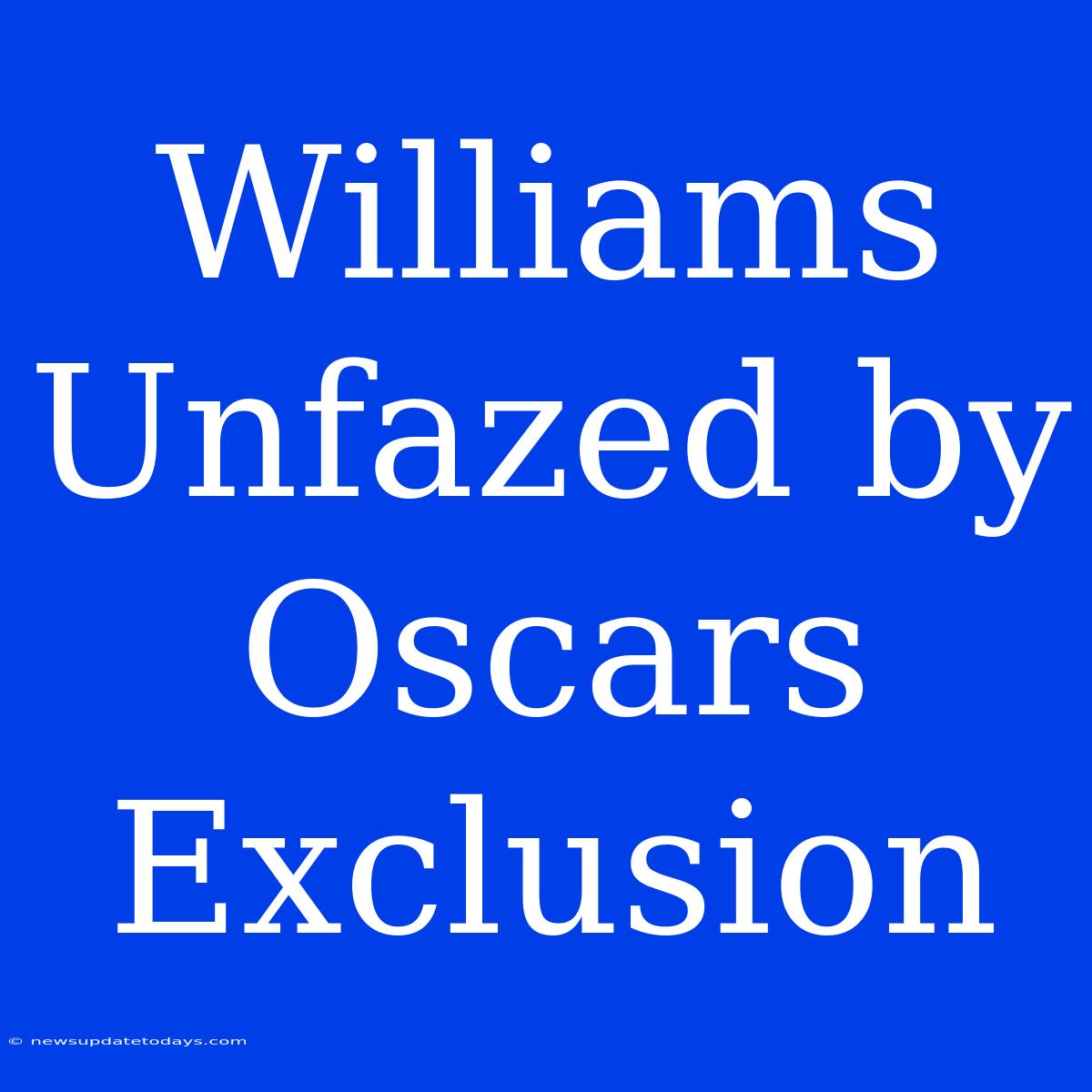 Williams Unfazed By Oscars Exclusion