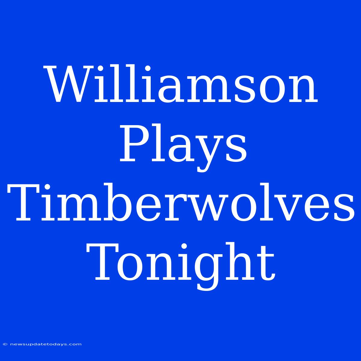 Williamson Plays Timberwolves Tonight