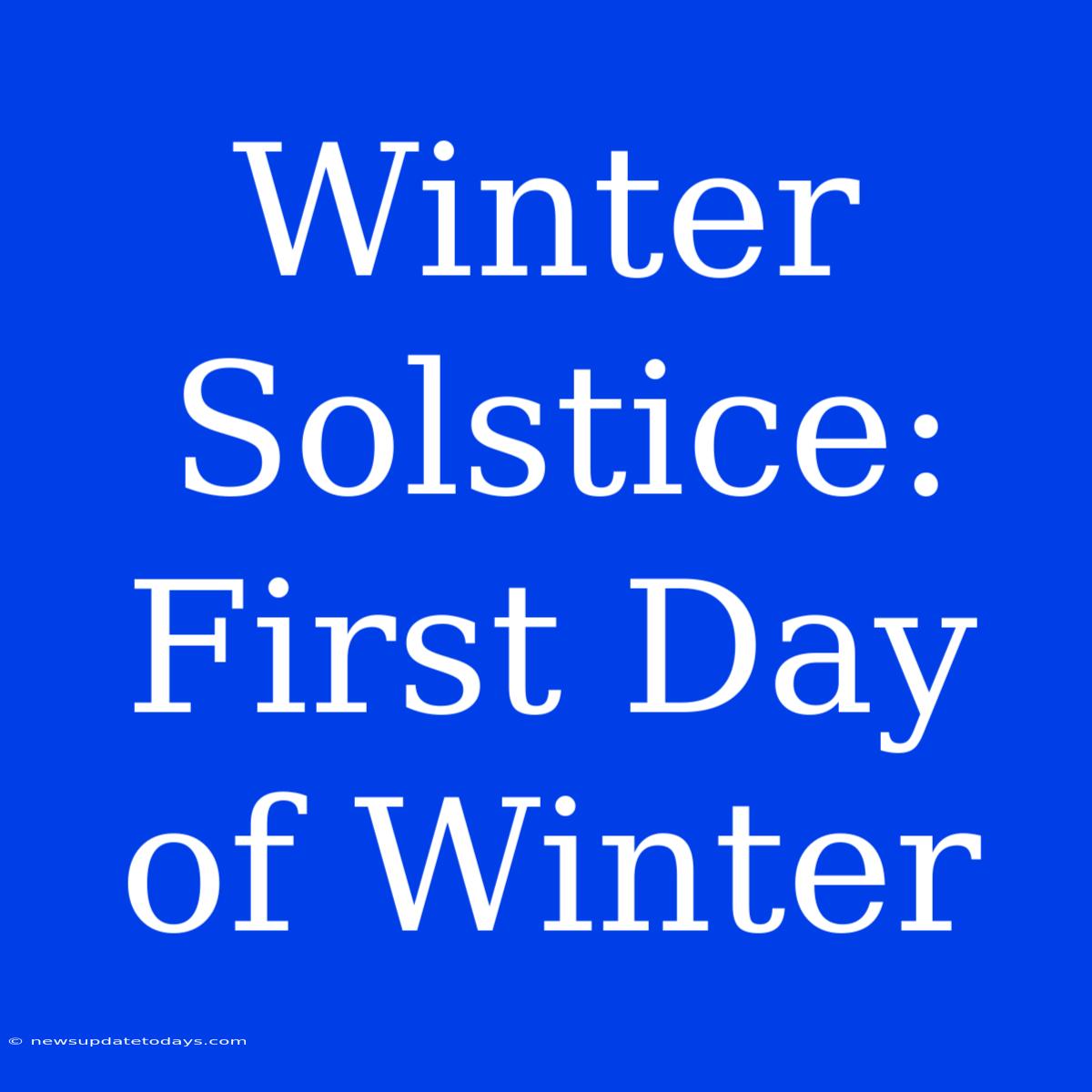 Winter Solstice: First Day Of Winter