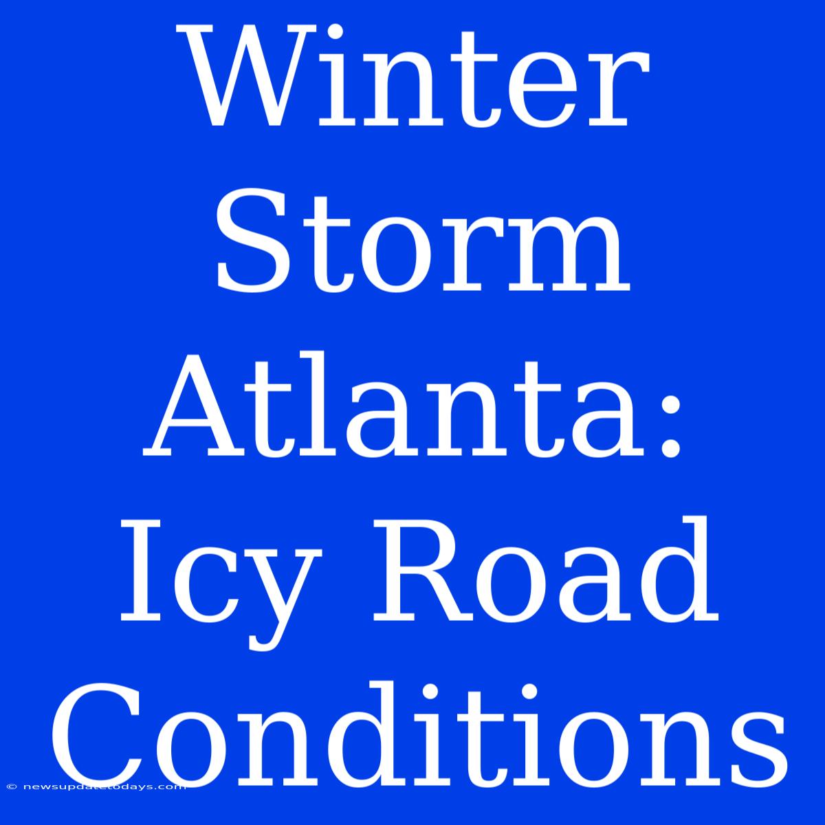 Winter Storm Atlanta: Icy Road Conditions