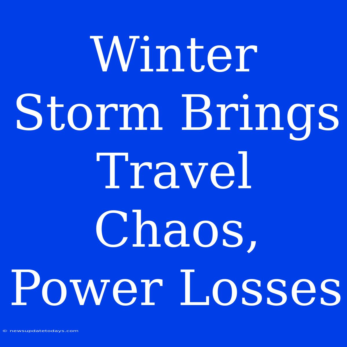 Winter Storm Brings Travel Chaos, Power Losses