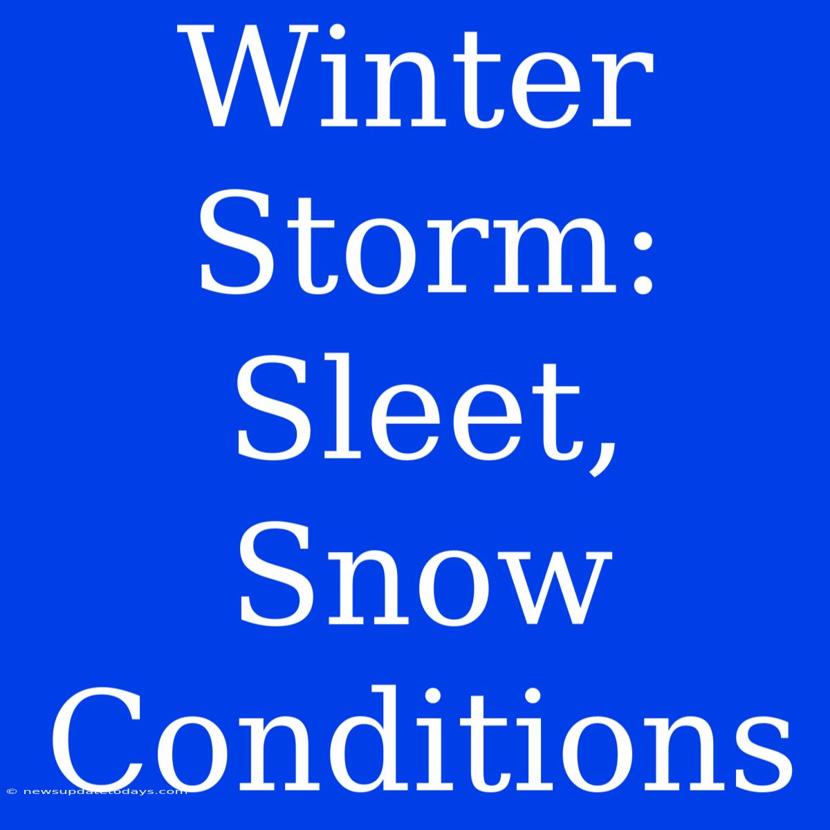 Winter Storm: Sleet, Snow Conditions