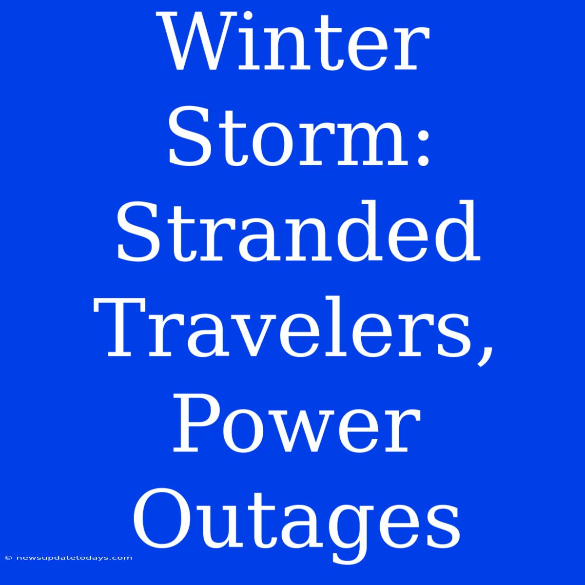 Winter Storm: Stranded Travelers, Power Outages