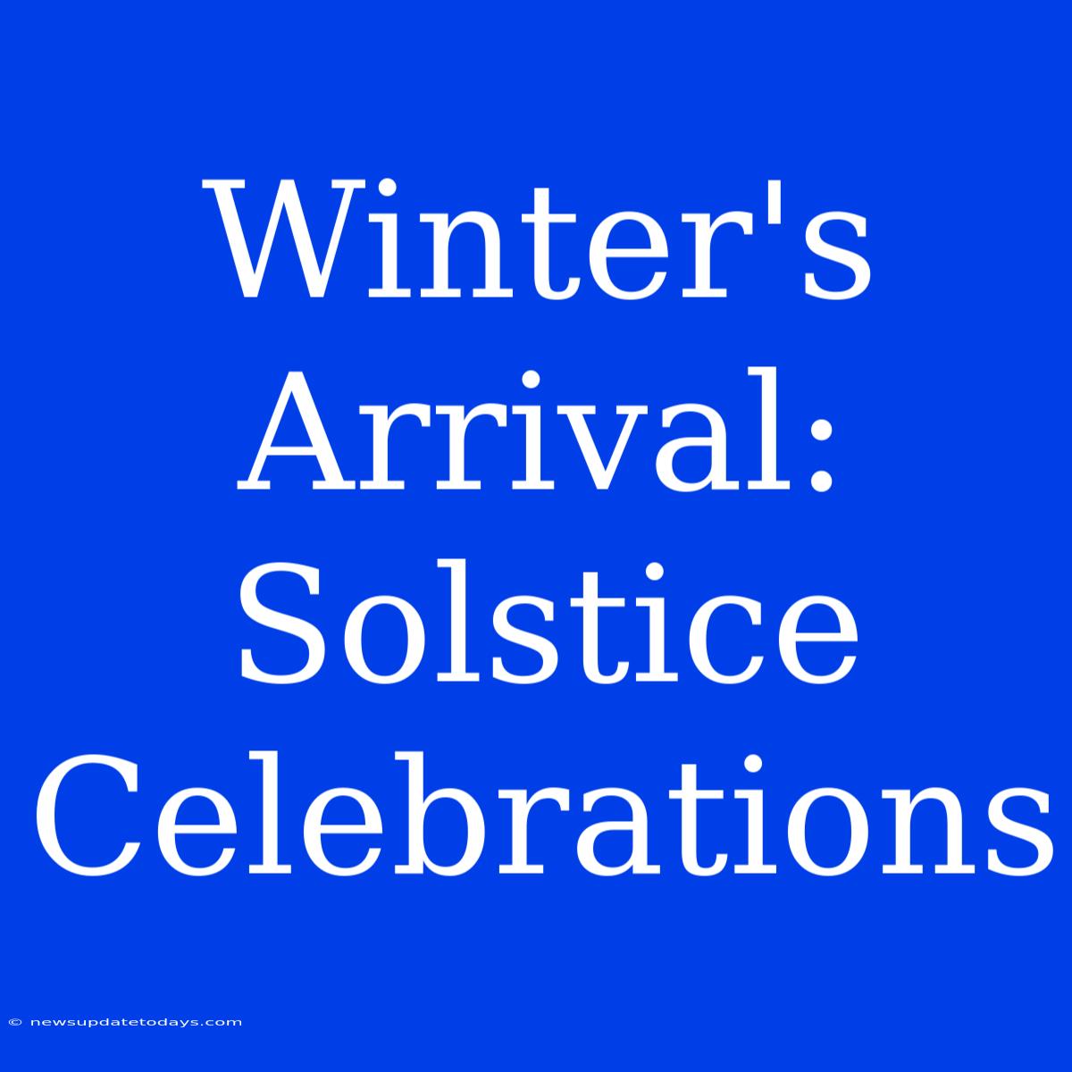 Winter's Arrival: Solstice Celebrations