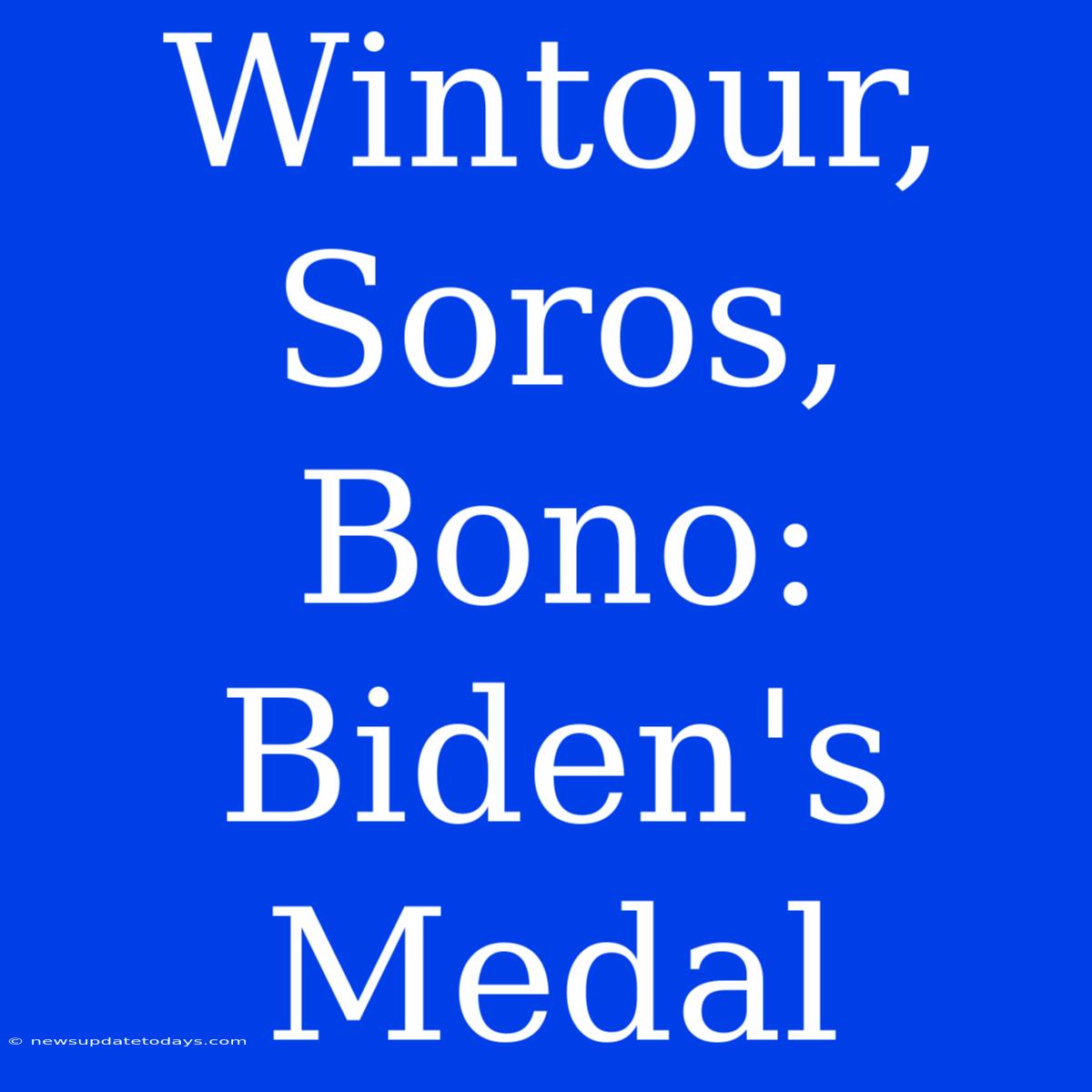 Wintour, Soros, Bono: Biden's Medal