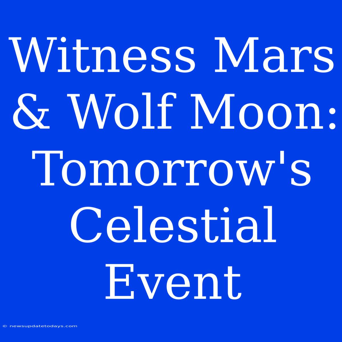 Witness Mars & Wolf Moon: Tomorrow's Celestial Event