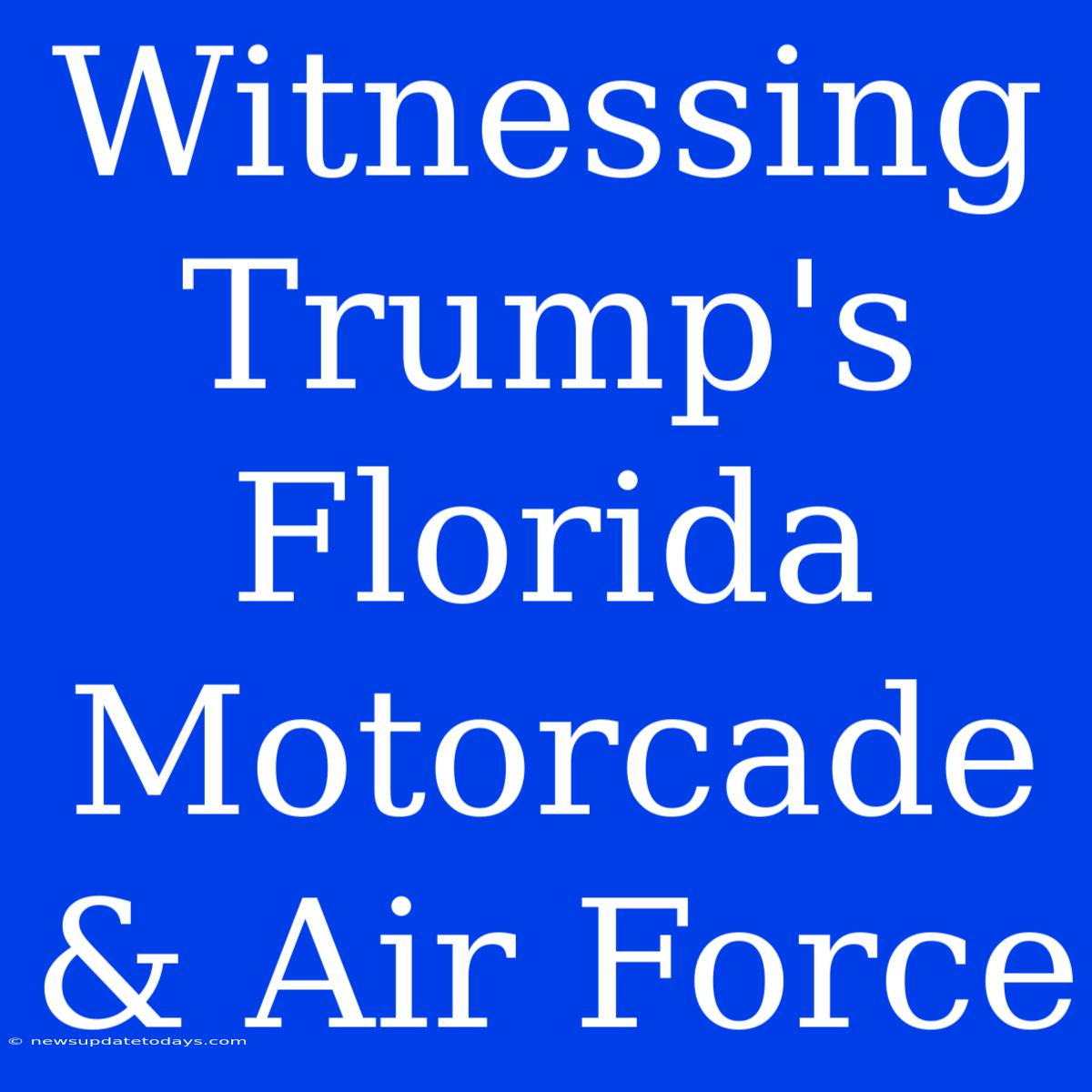 Witnessing Trump's Florida Motorcade & Air Force