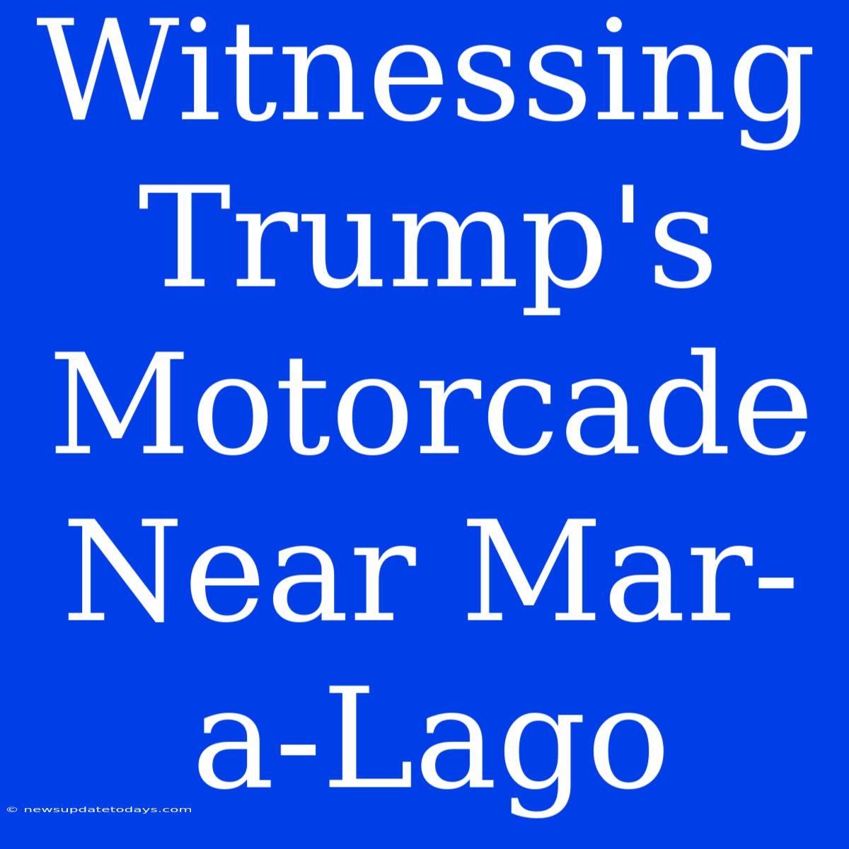 Witnessing Trump's Motorcade Near Mar-a-Lago