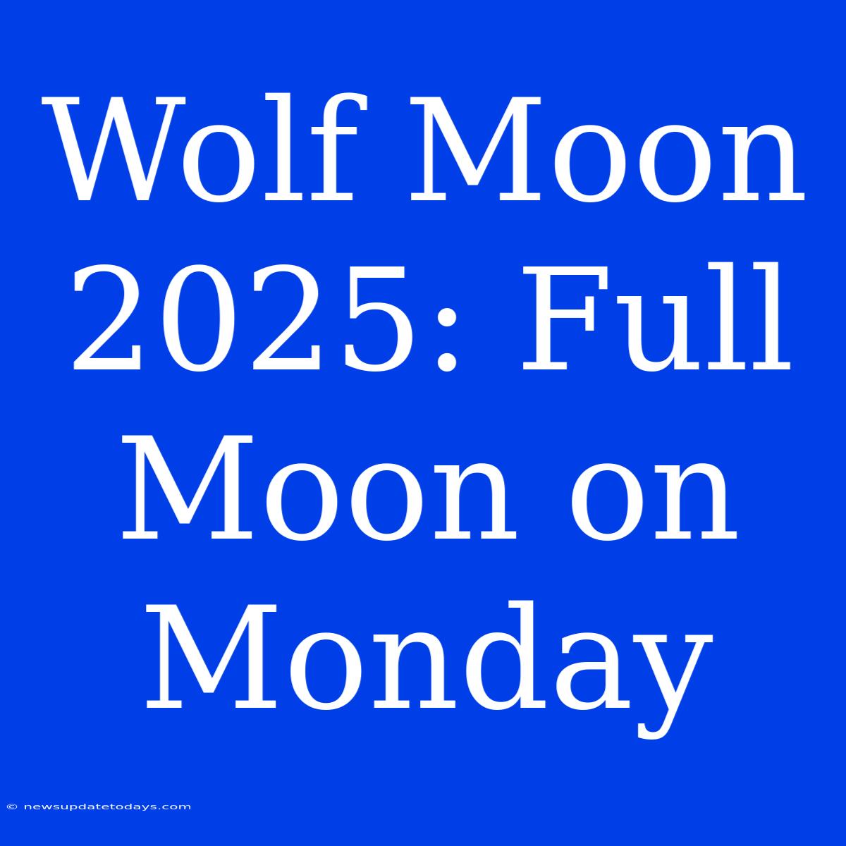 Wolf Moon 2025: Full Moon On Monday