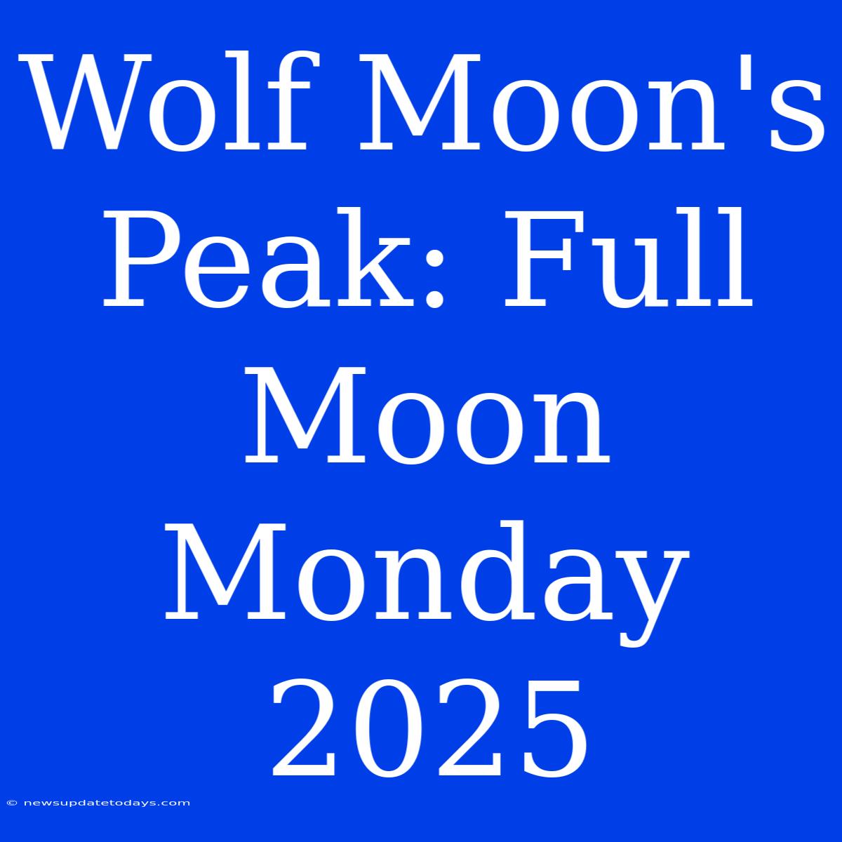 Wolf Moon's Peak: Full Moon Monday 2025