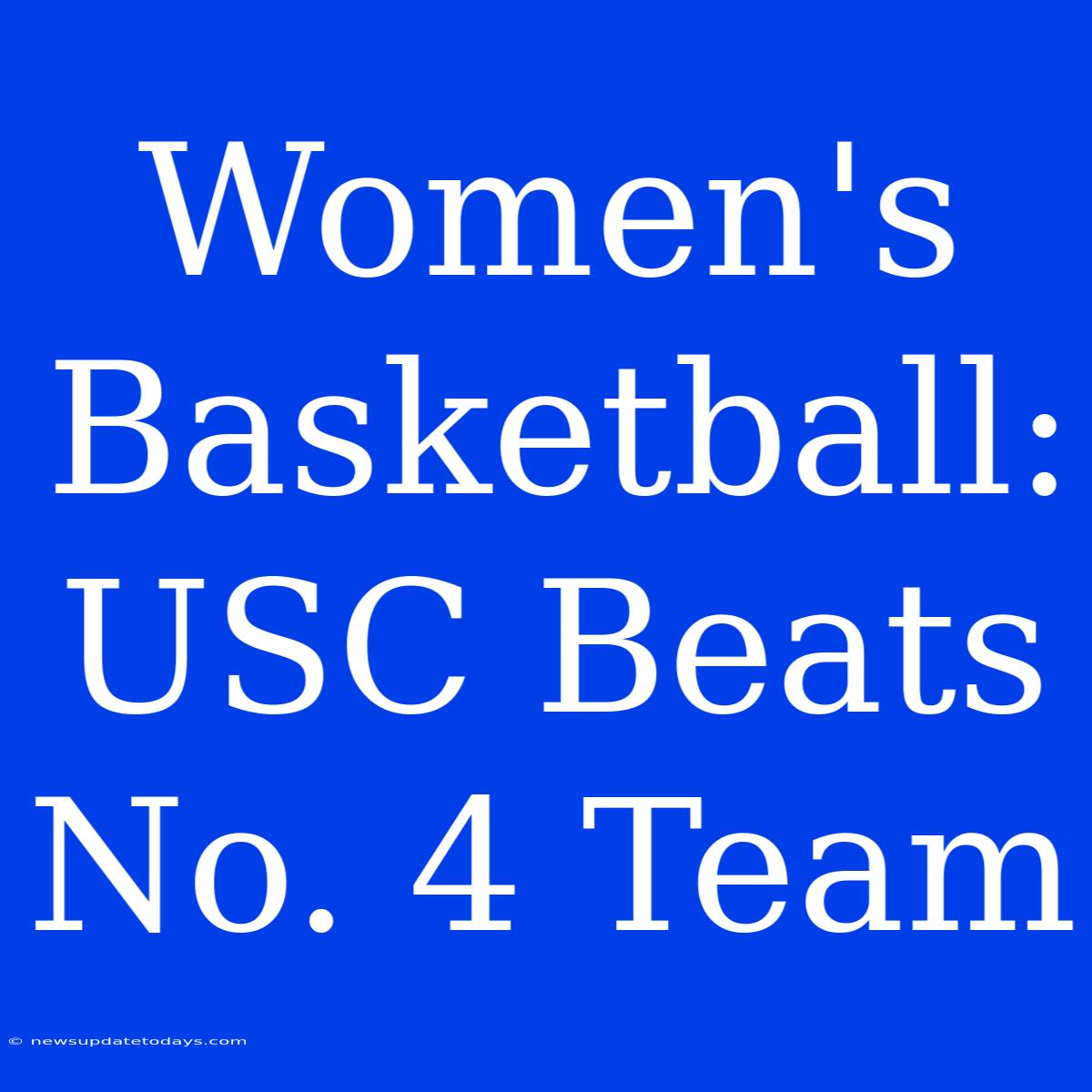 Women's Basketball: USC Beats No. 4 Team