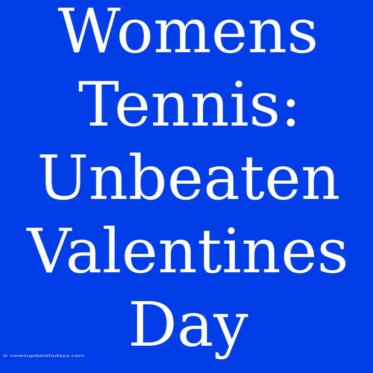 Womens Tennis: Unbeaten Valentines Day