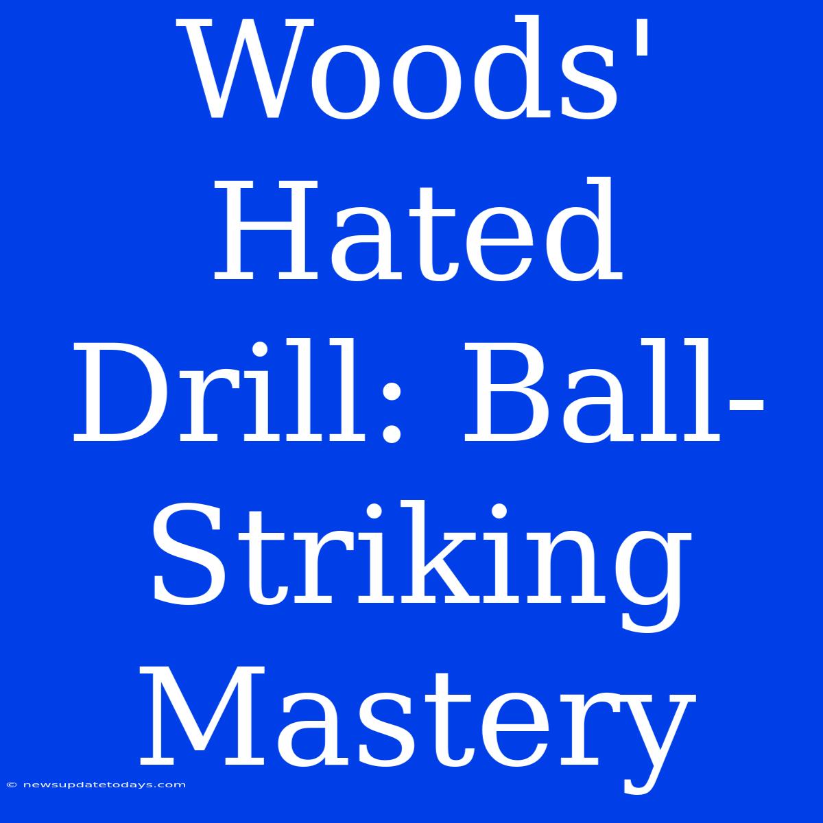 Woods' Hated Drill: Ball-Striking Mastery