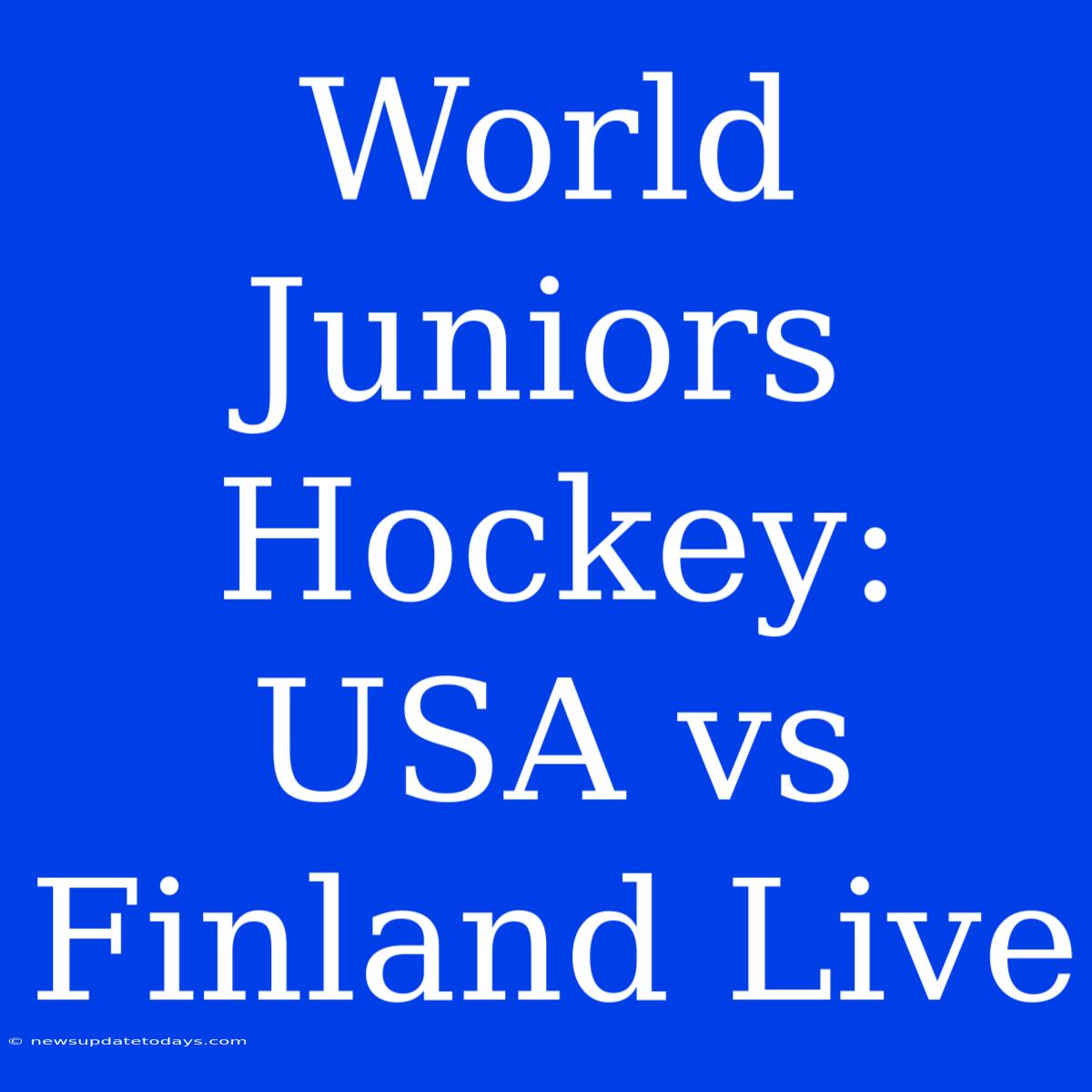 World Juniors Hockey: USA Vs Finland Live