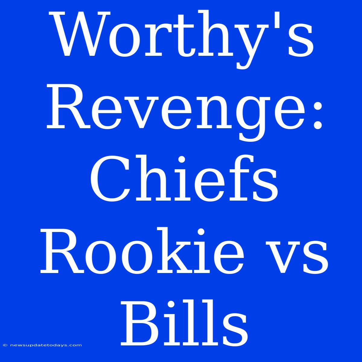 Worthy's Revenge: Chiefs Rookie Vs Bills