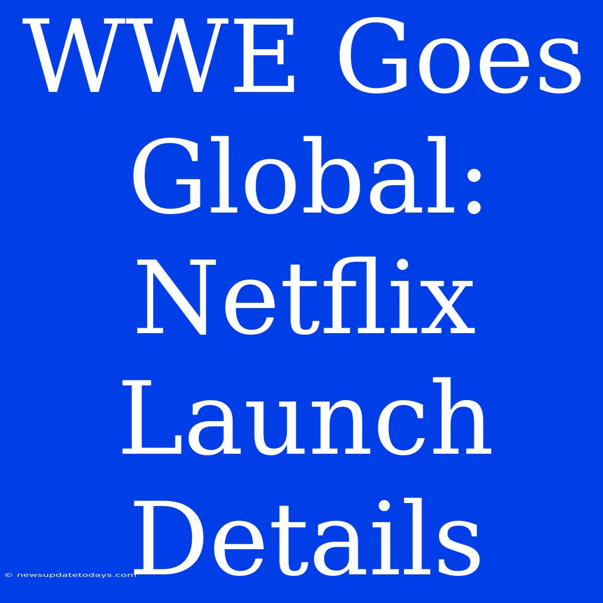 WWE Goes Global: Netflix Launch Details