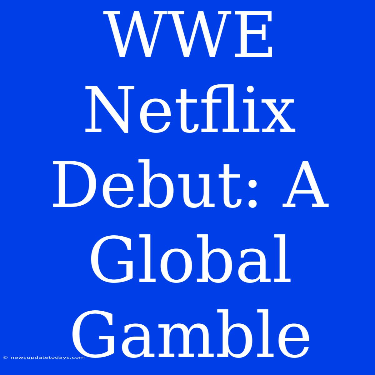 WWE Netflix Debut: A Global Gamble