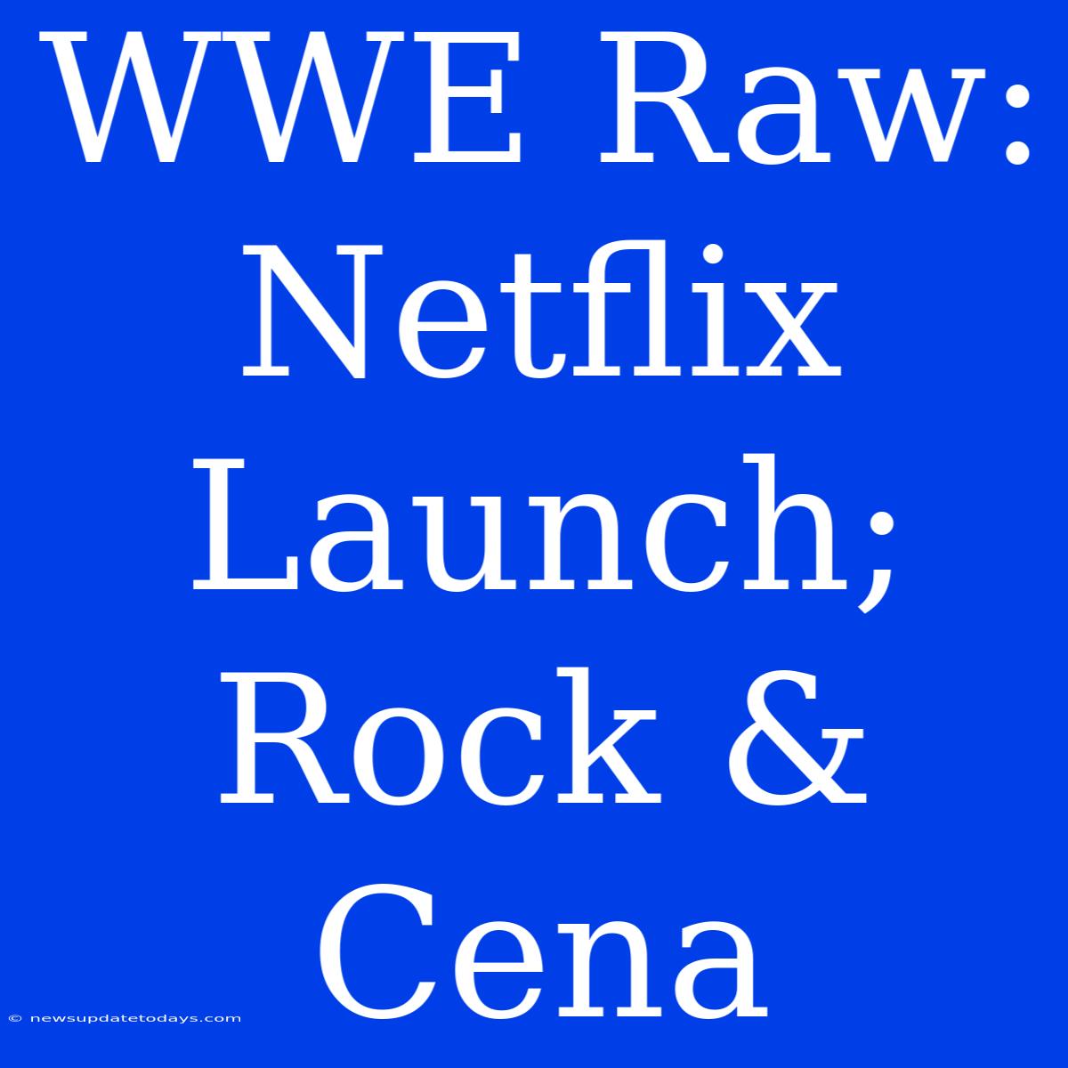 WWE Raw: Netflix Launch; Rock & Cena