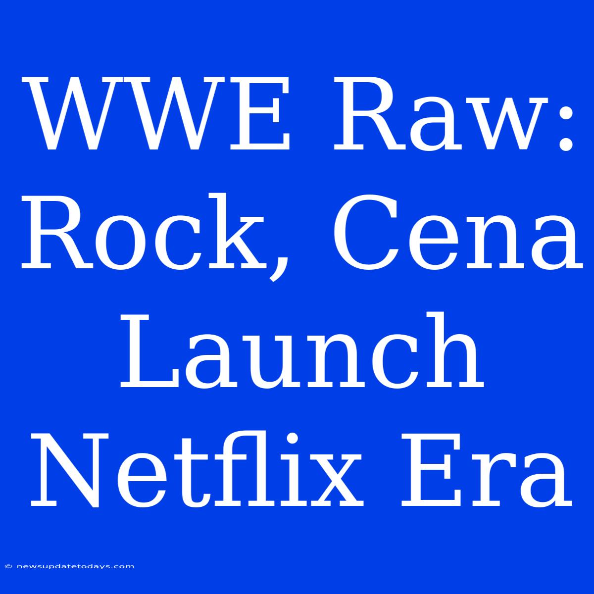 WWE Raw: Rock, Cena Launch Netflix Era