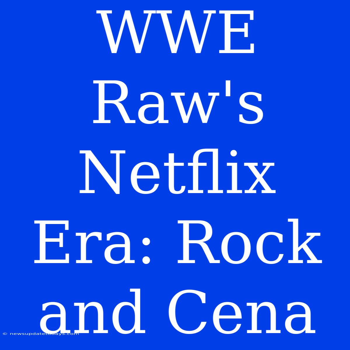 WWE Raw's Netflix Era: Rock And Cena