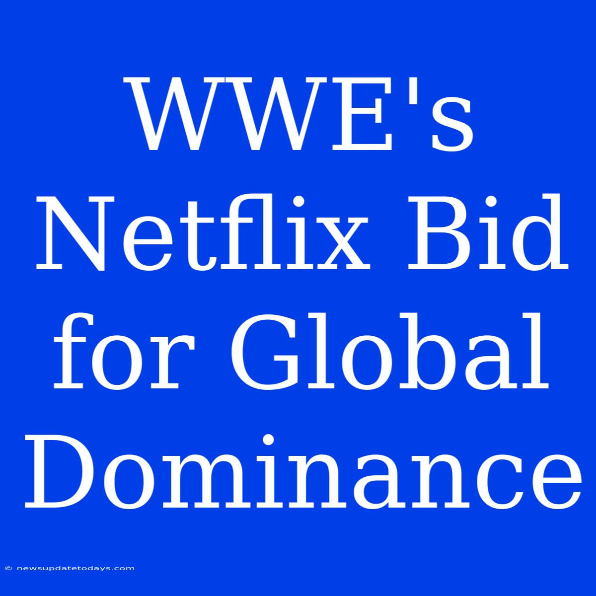 WWE's Netflix Bid For Global Dominance