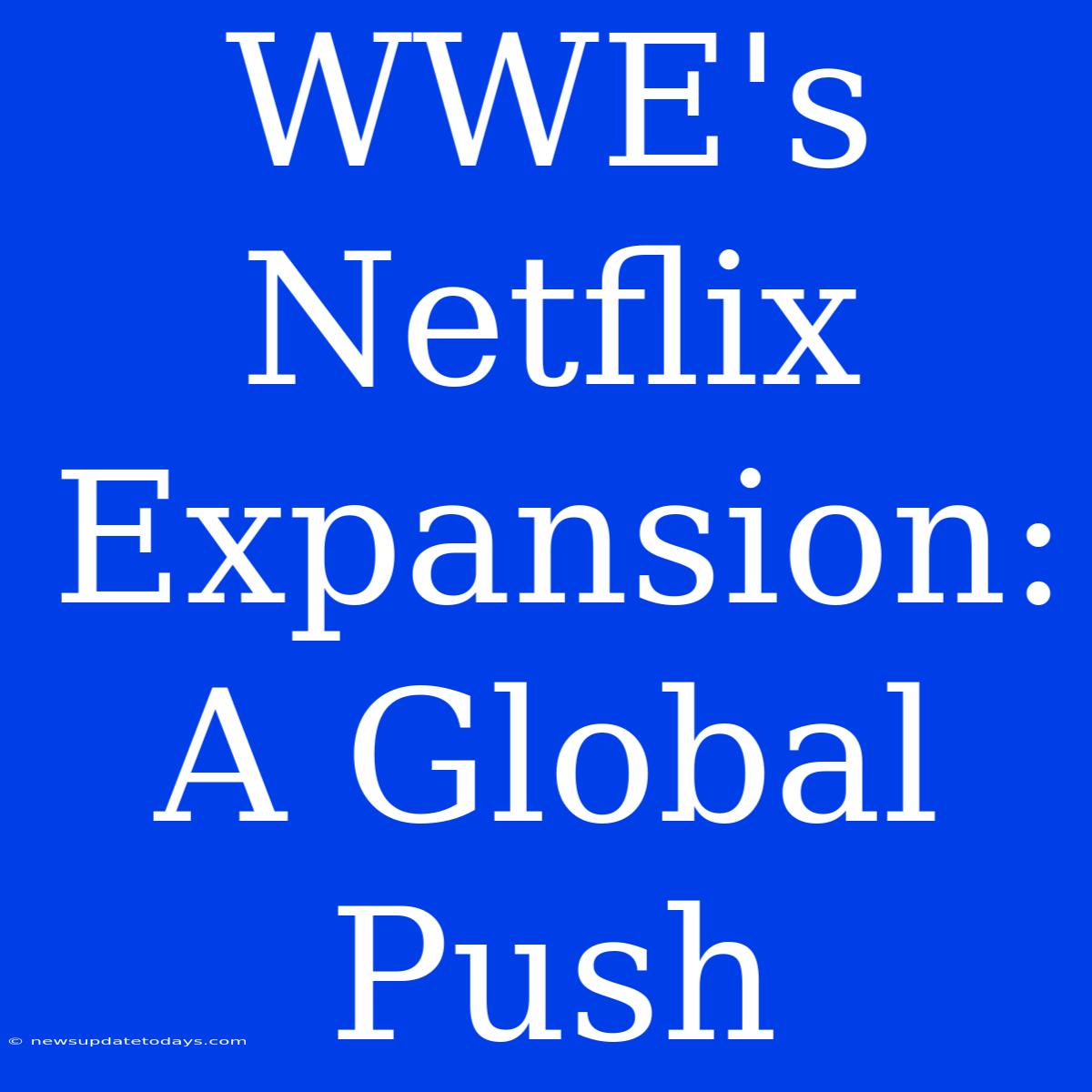 WWE's Netflix Expansion: A Global Push