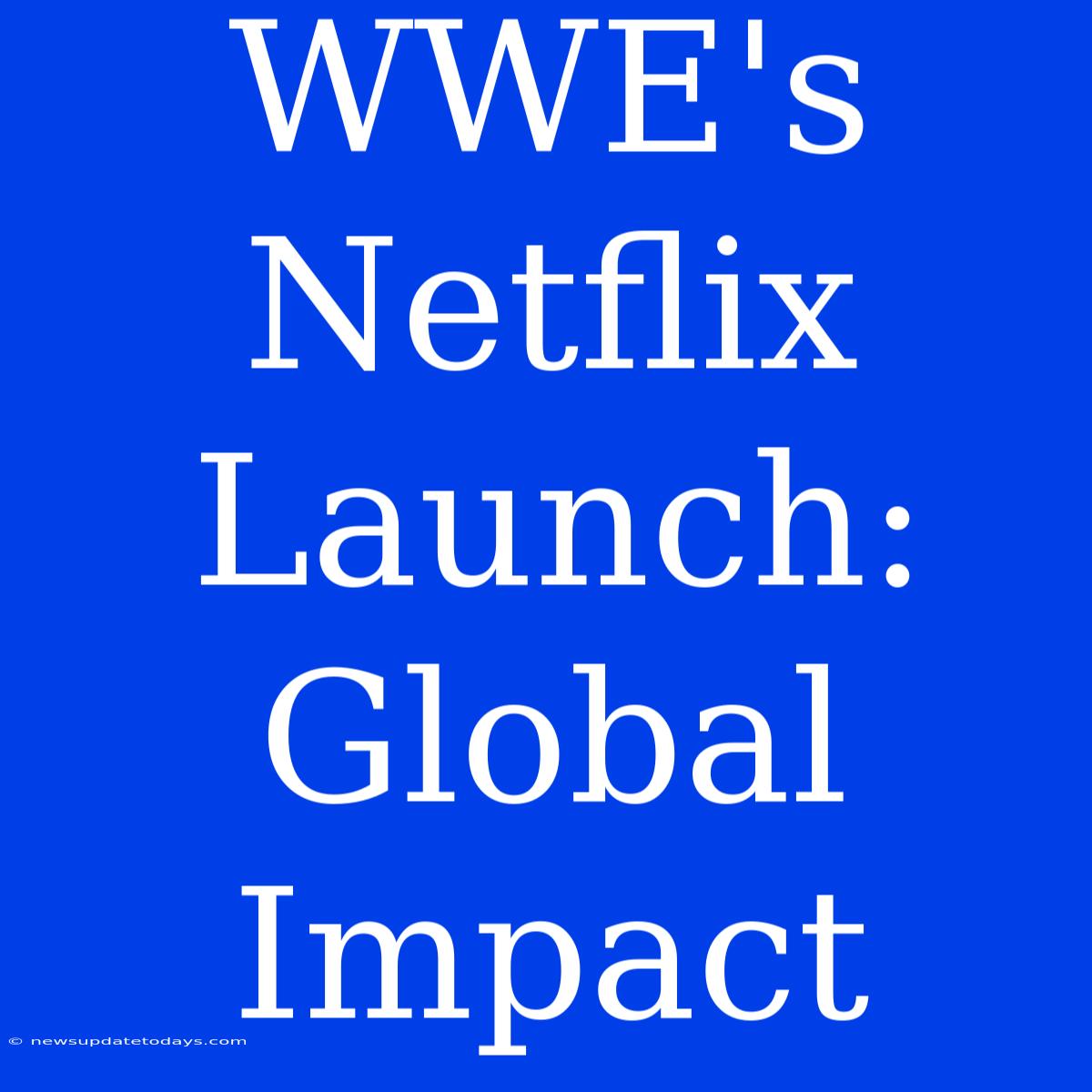 WWE's Netflix Launch: Global Impact