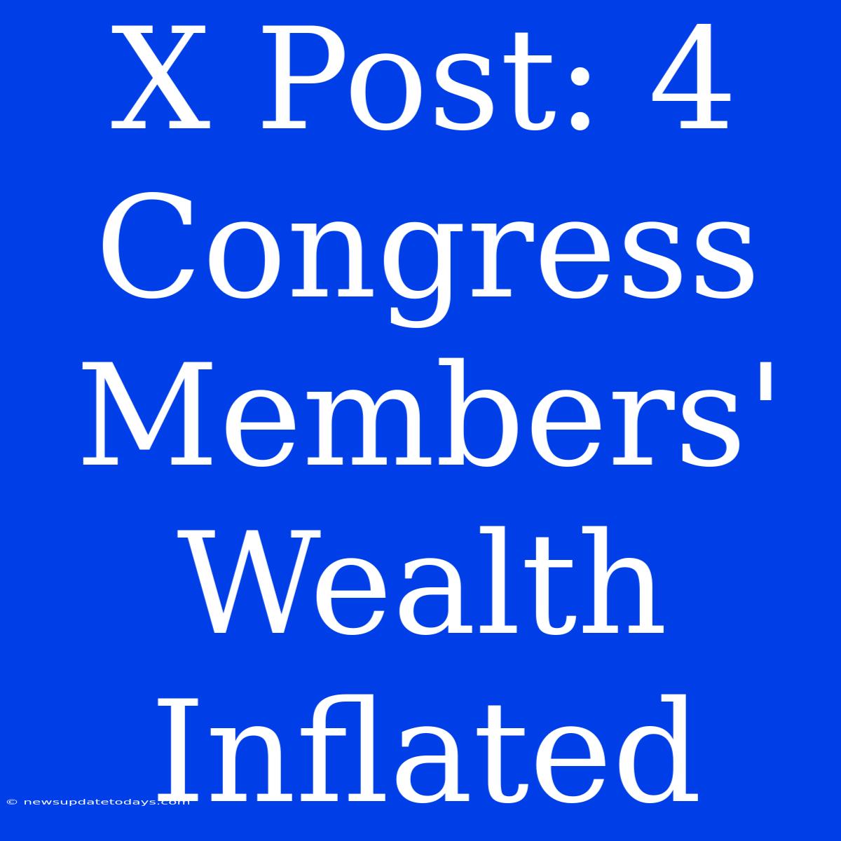 X Post: 4 Congress Members' Wealth Inflated