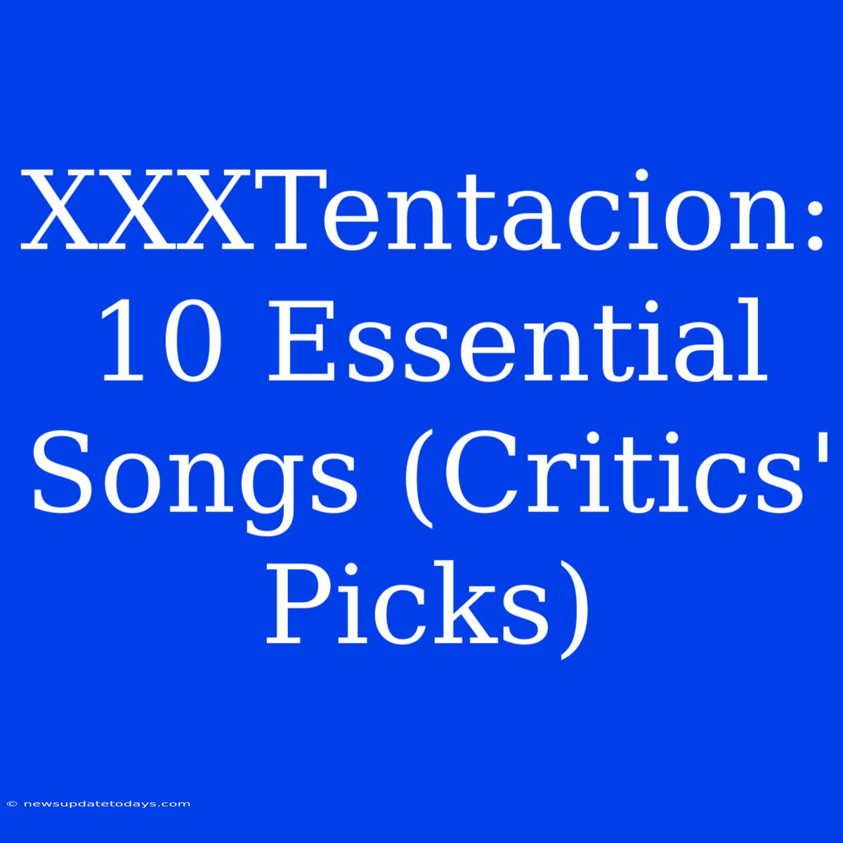 XXXTentacion: 10 Essential Songs (Critics' Picks)