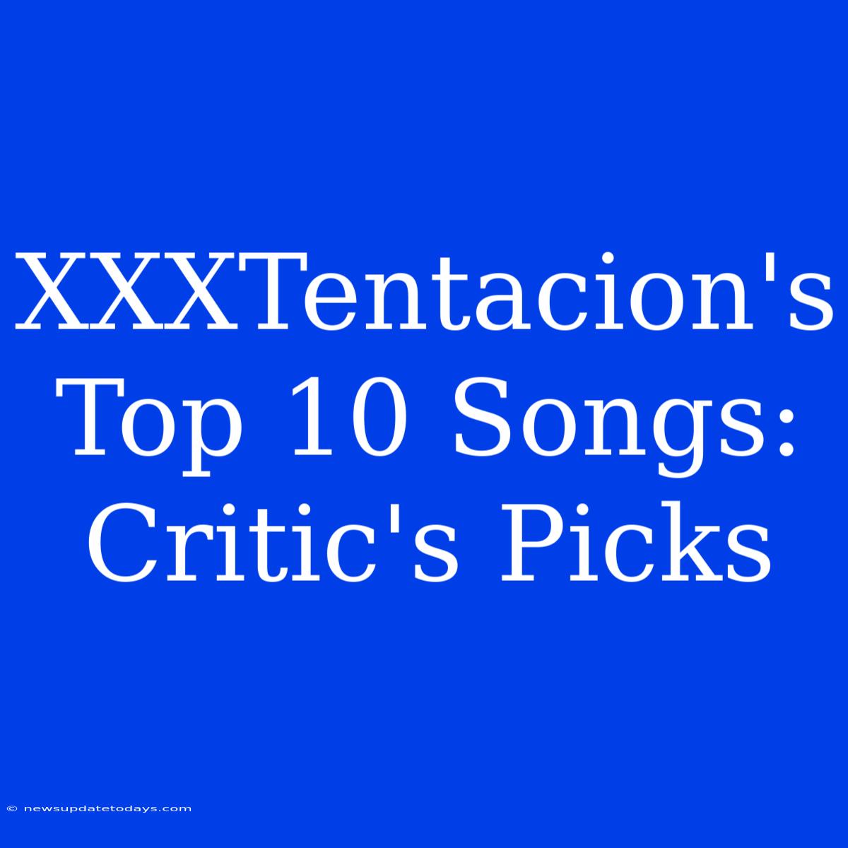 XXXTentacion's Top 10 Songs: Critic's Picks