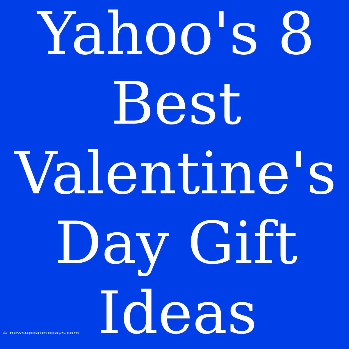 Yahoo's 8 Best Valentine's Day Gift Ideas