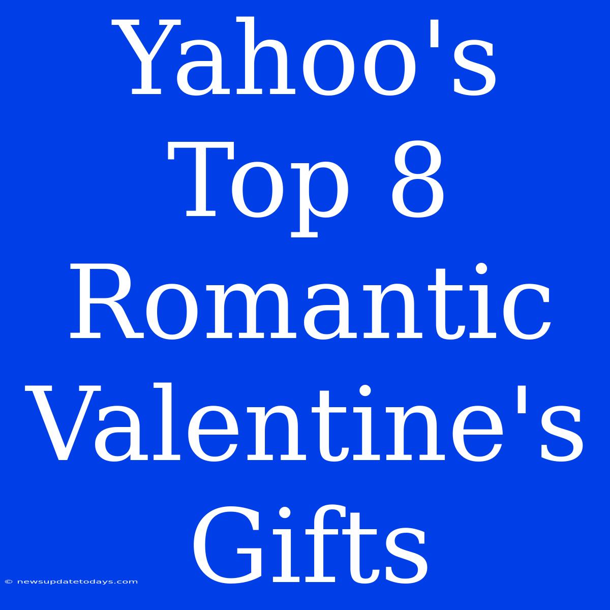 Yahoo's Top 8 Romantic Valentine's Gifts