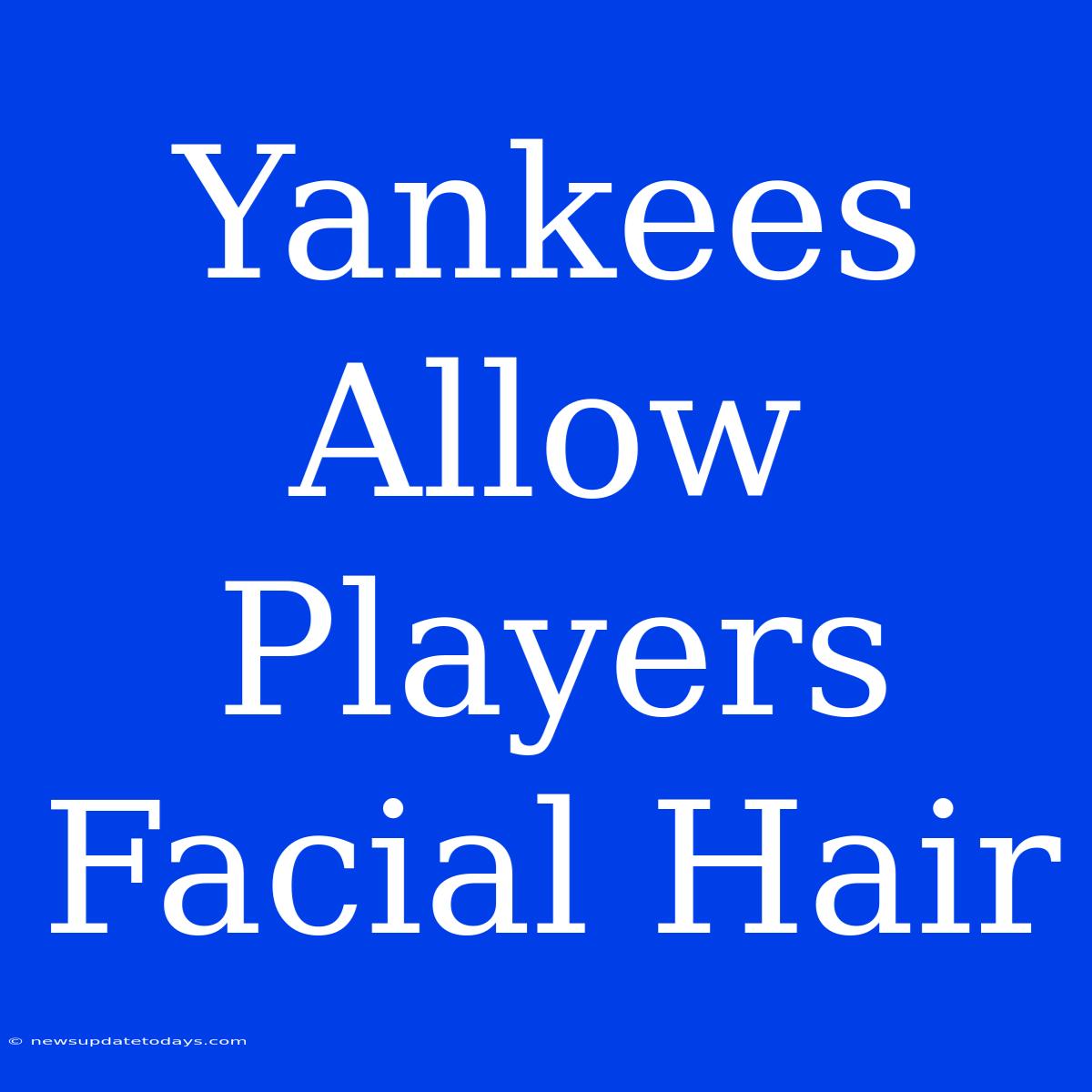 Yankees Allow Players Facial Hair