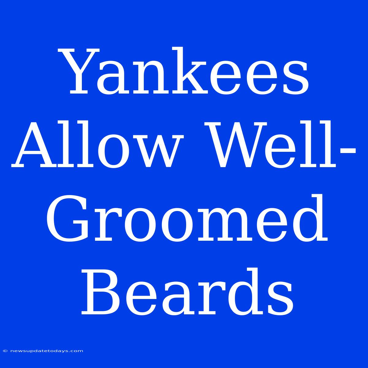 Yankees Allow Well-Groomed Beards