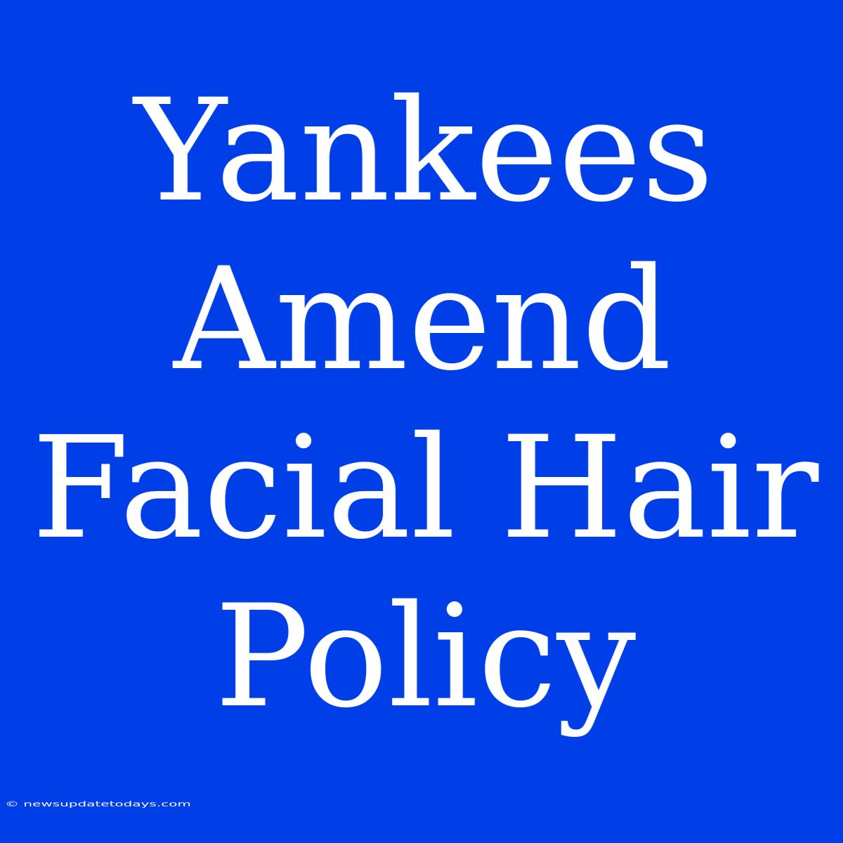 Yankees Amend Facial Hair Policy