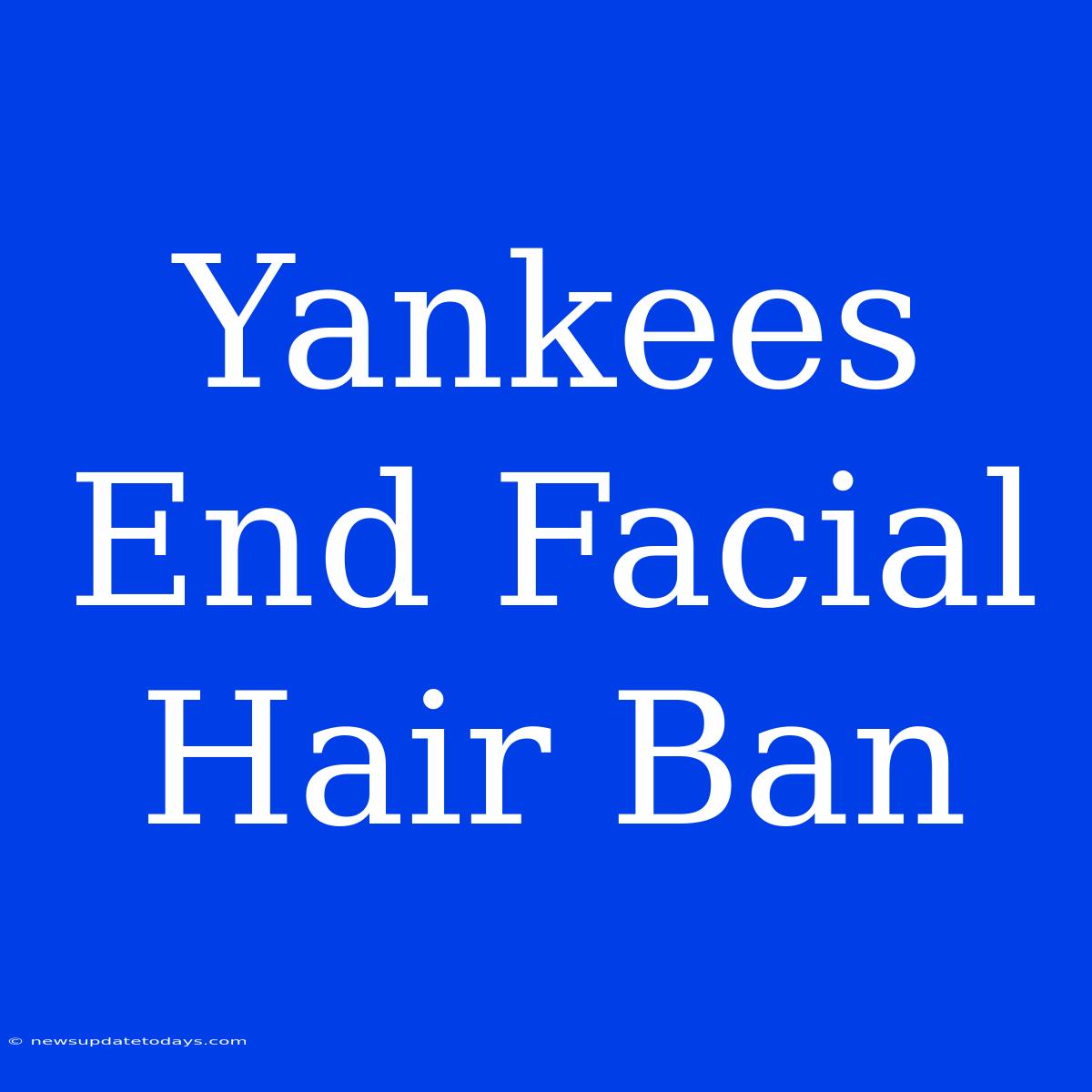 Yankees End Facial Hair Ban