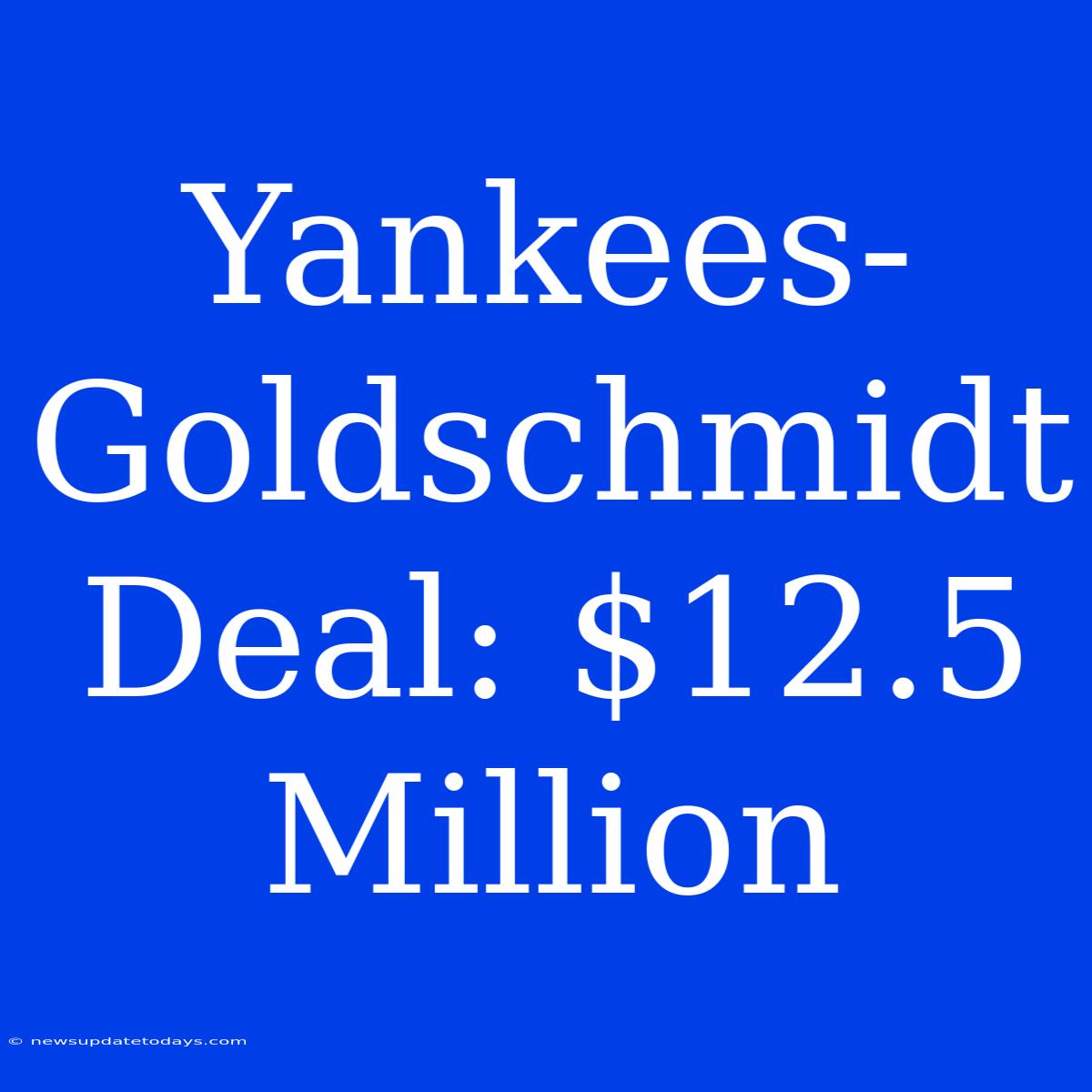 Yankees-Goldschmidt Deal: $12.5 Million