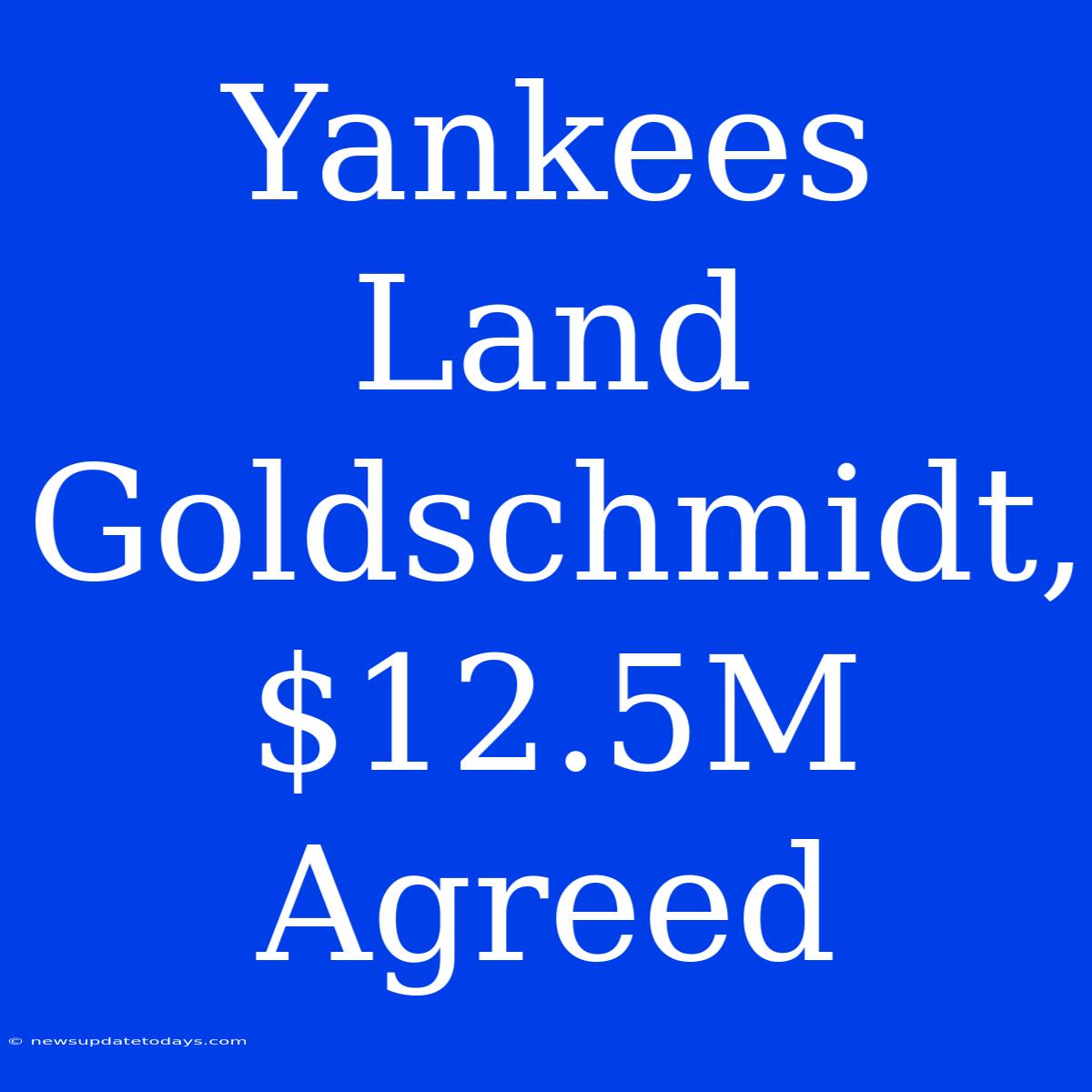 Yankees Land Goldschmidt, $12.5M Agreed