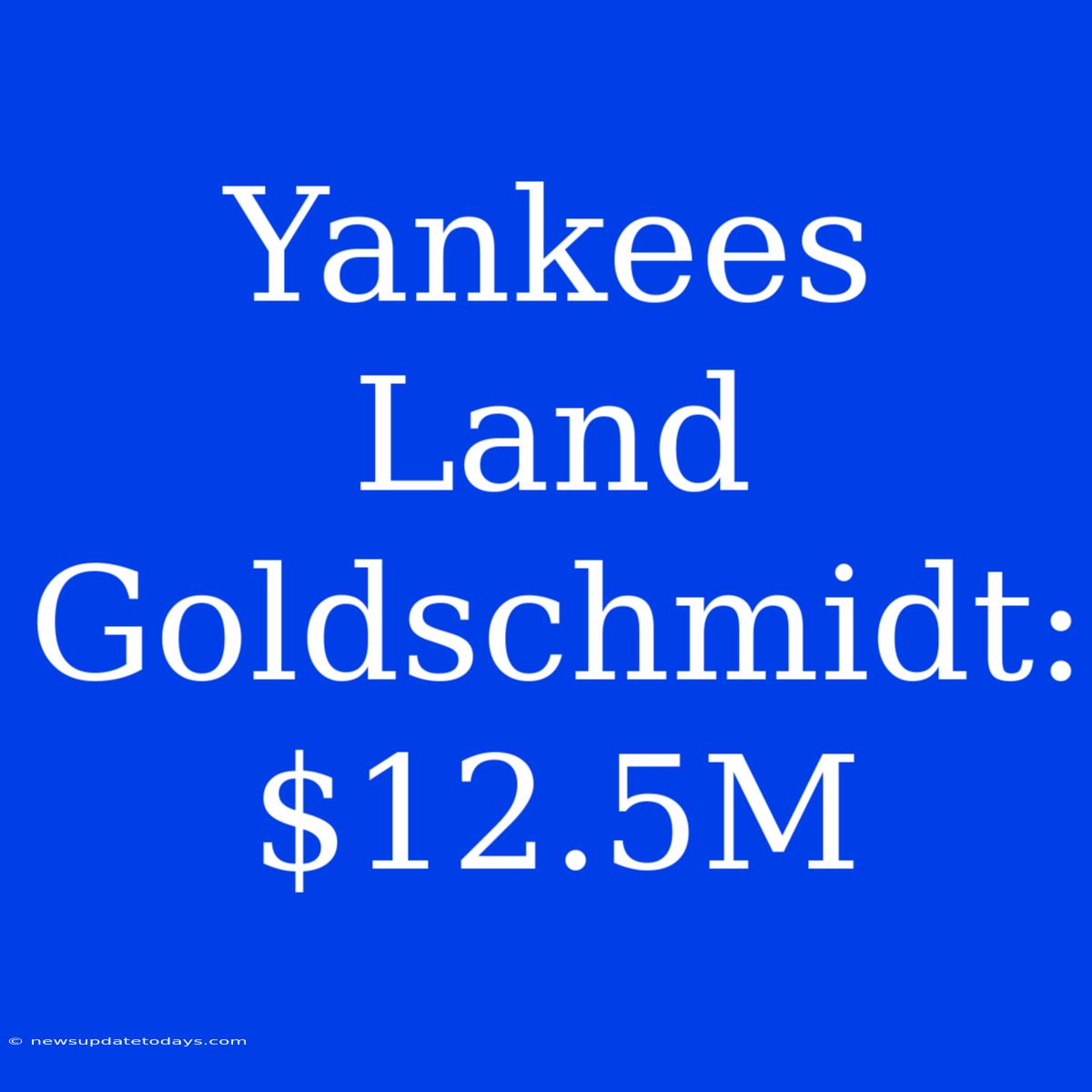 Yankees Land Goldschmidt: $12.5M