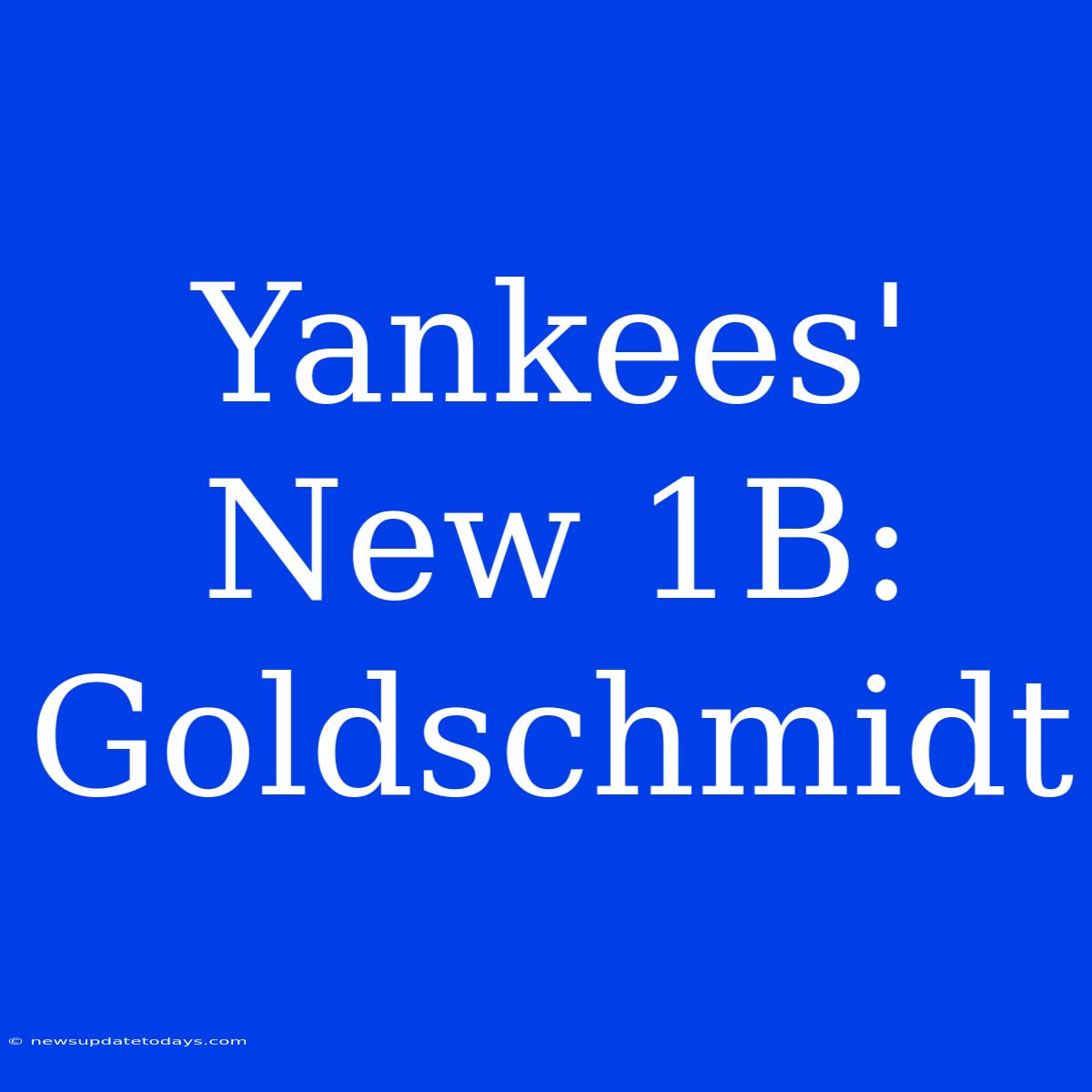 Yankees' New 1B: Goldschmidt