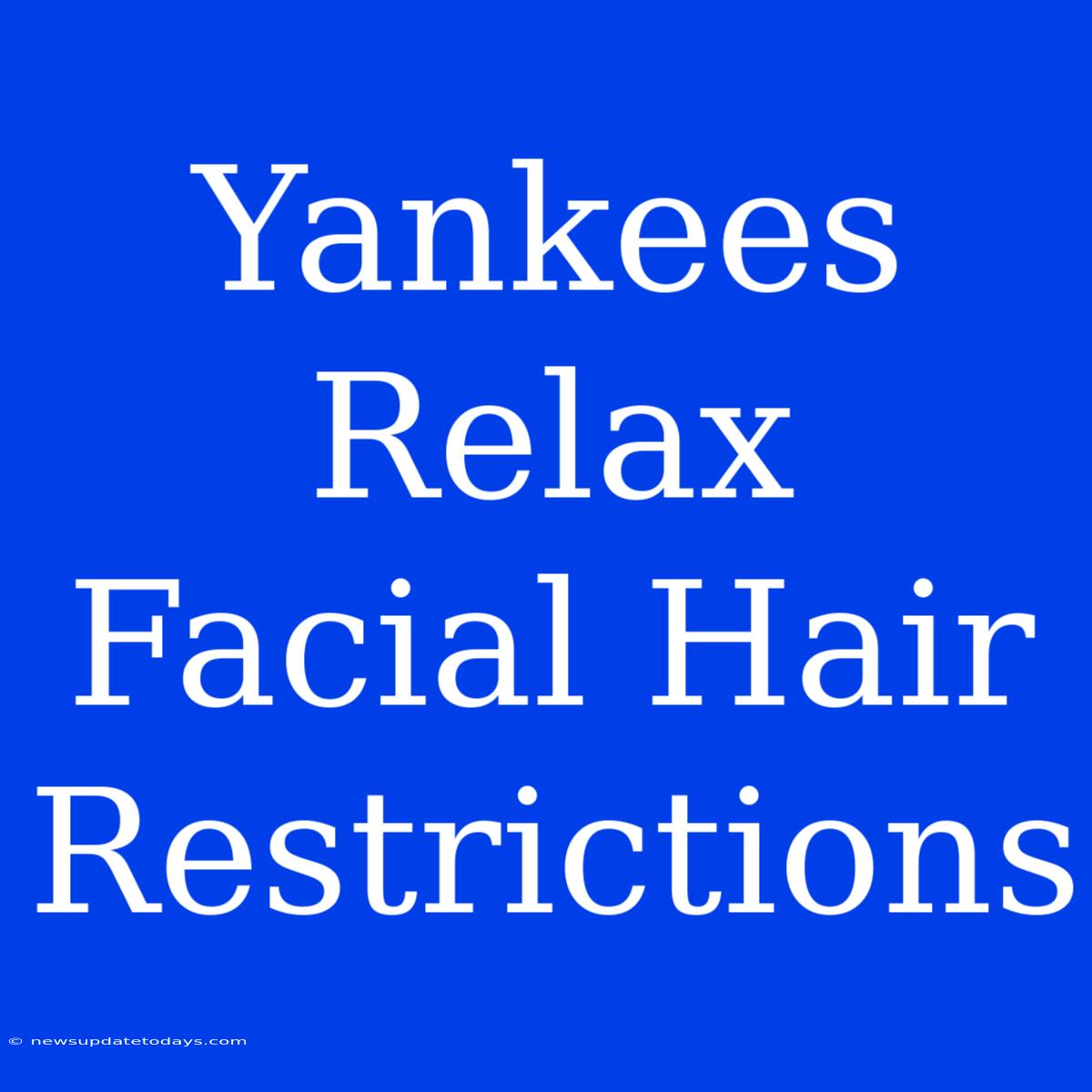 Yankees Relax Facial Hair Restrictions