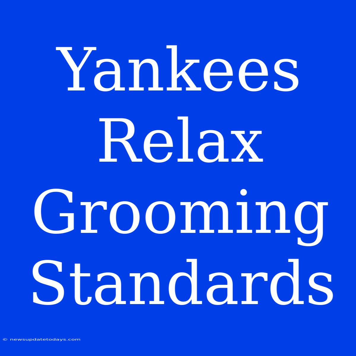 Yankees Relax Grooming Standards